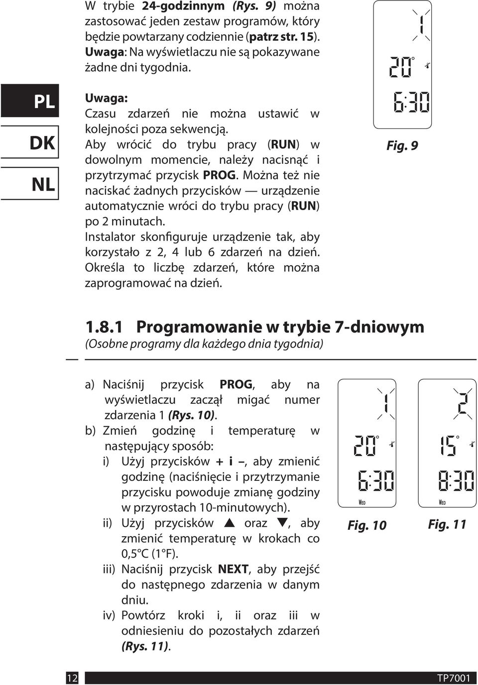 Można też nie naciskać żadnych przycisków urządzenie automatycznie wróci do trybu pracy (RUN) po 2 minutach. Instalator skonfiguruje urządzenie tak, aby korzystało z 2, 4 lub 6 zdarzeń na dzień.