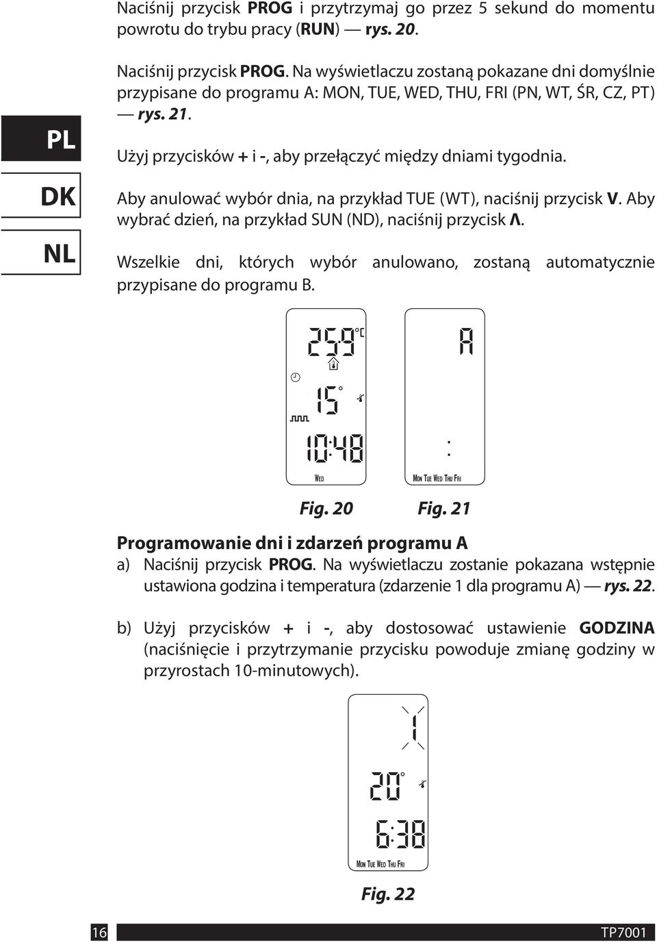 Aby anulować wybór dnia, na przykład TUE (WT), naciśnij przycisk V. Aby wybrać dzień, na przykład SUN (ND), naciśnij przycisk Λ.