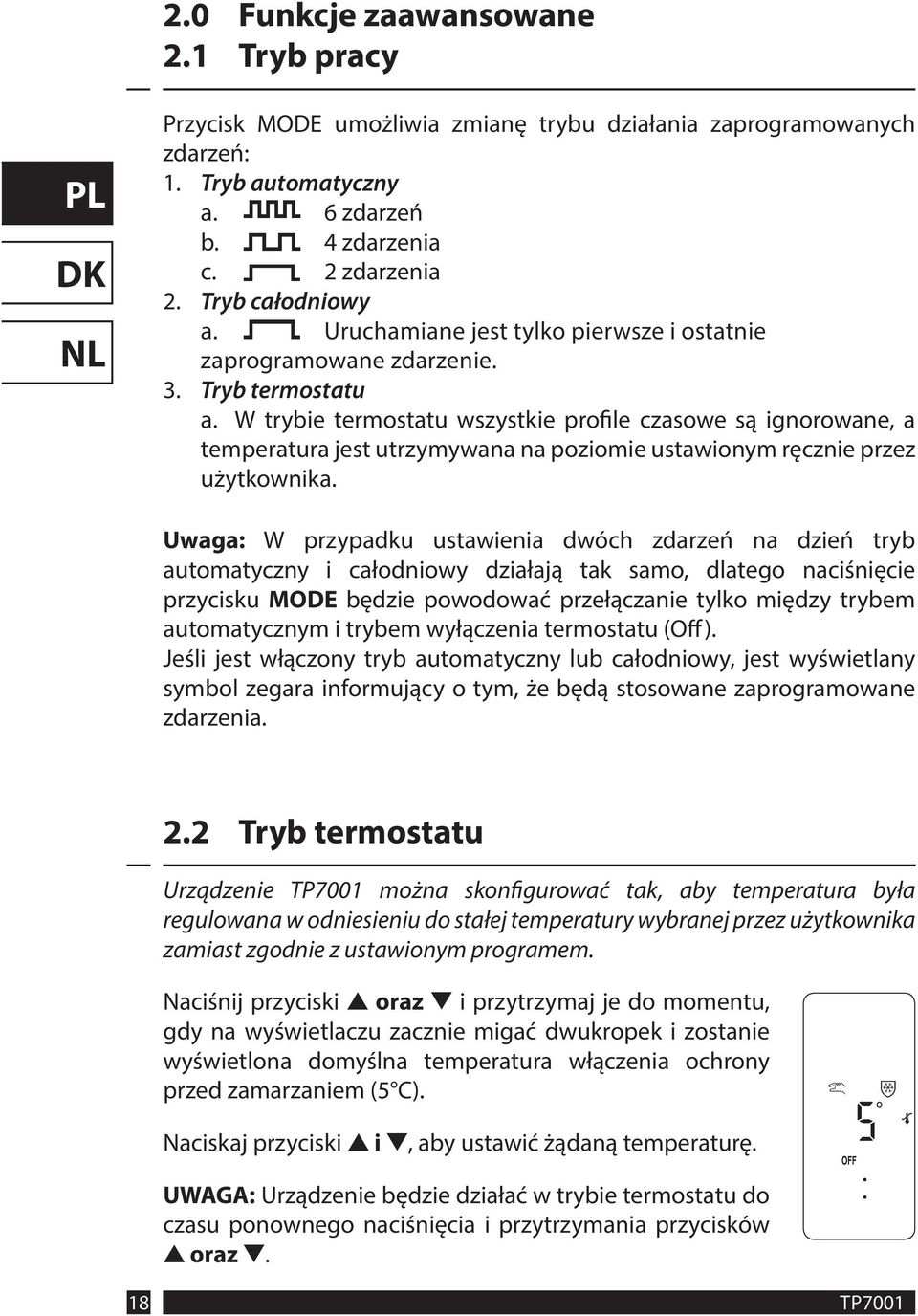 W trybie termostatu wszystkie profile czasowe są ignorowane, a temperatura jest utrzymywana na poziomie ustawionym ręcznie przez użytkownika.