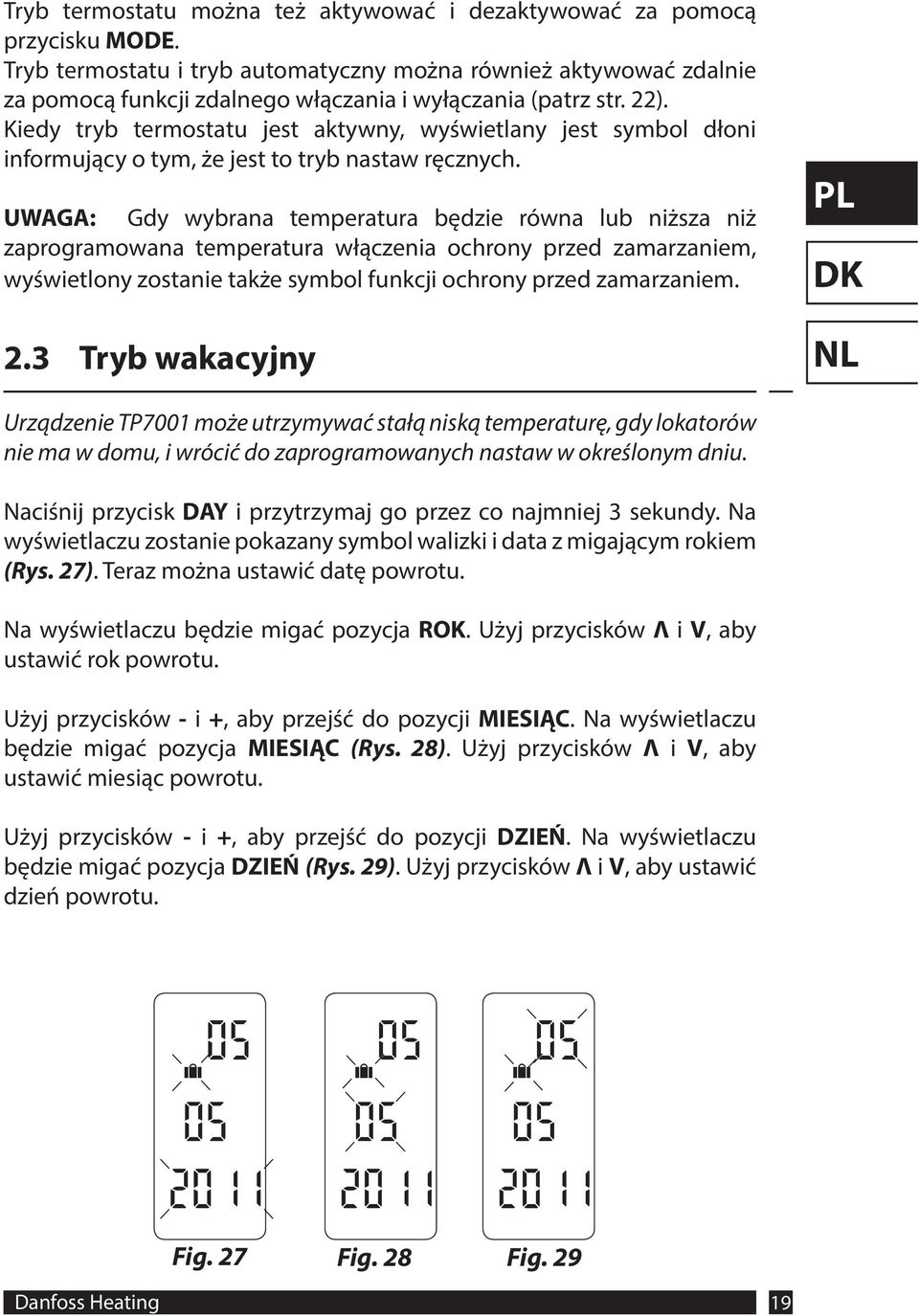 Kiedy tryb termostatu jest aktywny, wyświetlany jest symbol dłoni informujący o tym, że jest to tryb nastaw ręcznych.