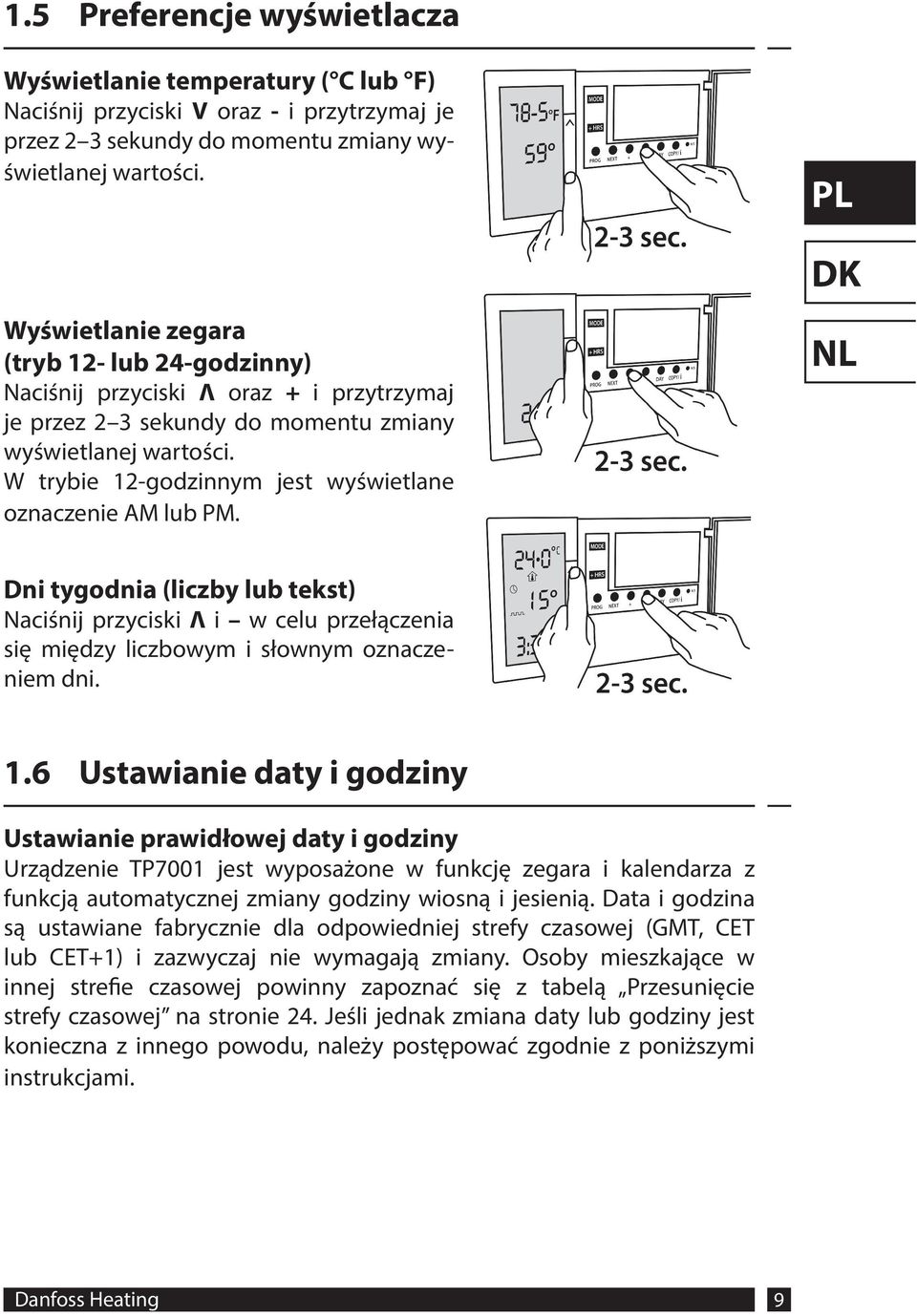 W trybie 12-godzinnym jest wyświetlane oznaczenie AM lub PM. Dni tygodnia (liczby lub tekst) Naciśnij przyciski Λ i w celu przełączenia się między liczbowym i słownym oznaczeniem dni. 1.6 Ustawianie daty i godziny Ustawianie prawidłowej daty i godziny Urządzenie TP7001 jest wyposażone w funkcję zegara i kalendarza z funkcją automatycznej zmiany godziny wiosną i jesienią.