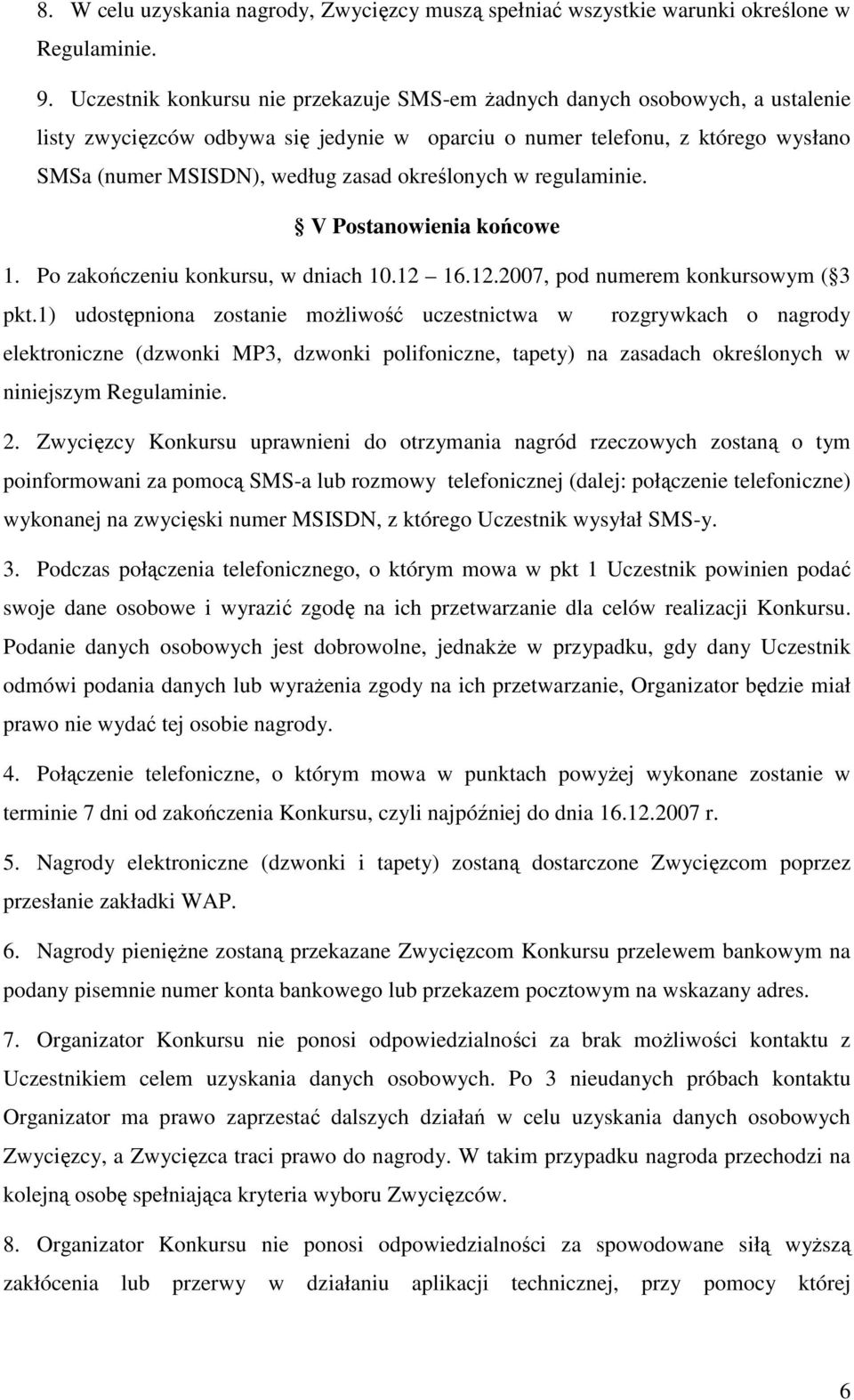 określonych w regulaminie. V Postanowienia końcowe 1. Po zakończeniu konkursu, w dniach 10.12 16.12.2007, pod numerem konkursowym ( 3 pkt.