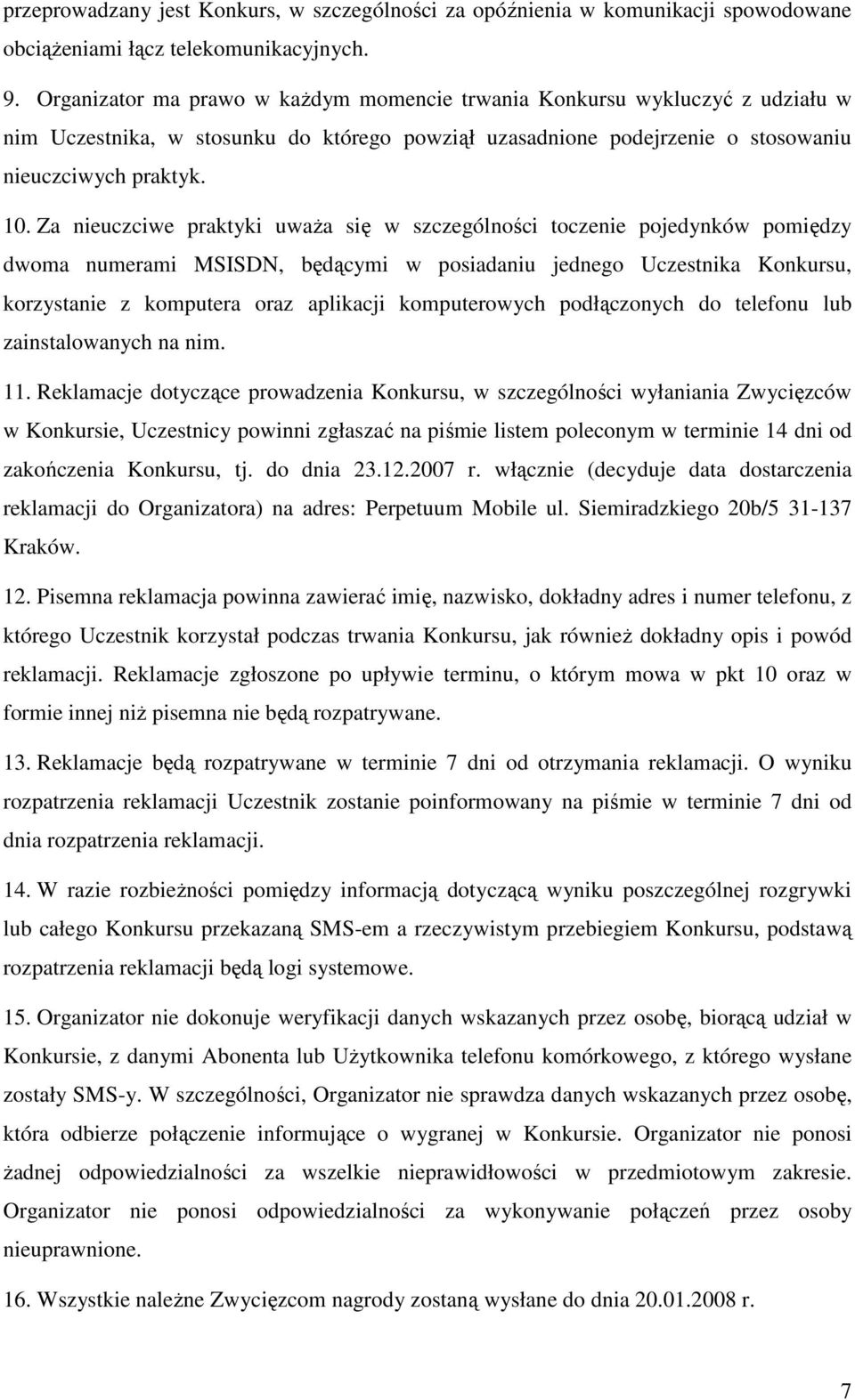 Za nieuczciwe praktyki uwaŝa się w szczególności toczenie pojedynków pomiędzy dwoma numerami MSISDN, będącymi w posiadaniu jednego Uczestnika Konkursu, korzystanie z komputera oraz aplikacji