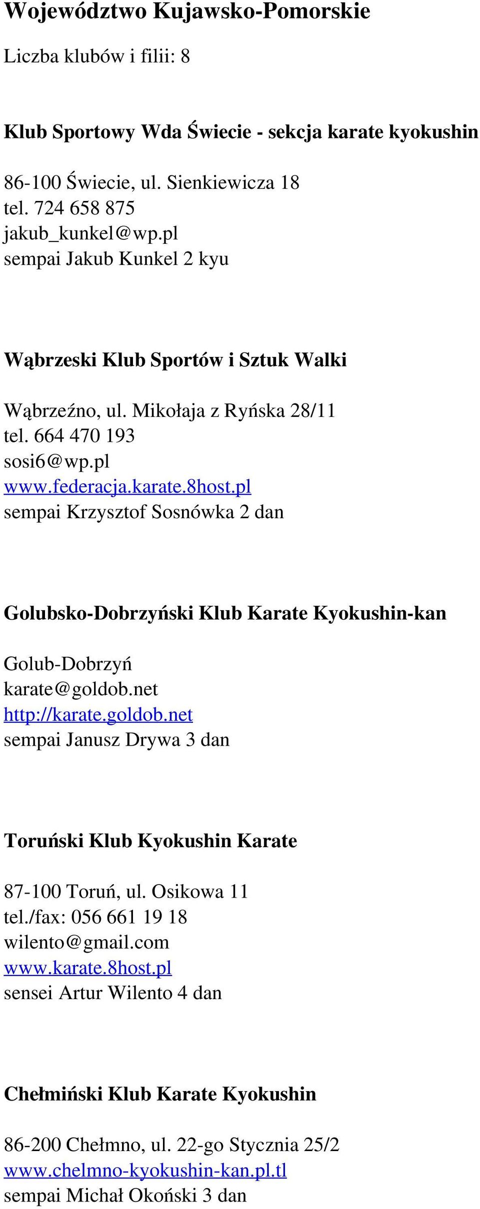 pl sempai Krzysztof Sosnówka 2 dan Golubsko-Dobrzyński Klub Karate Kyokushin-kan Golub-Dobrzyń karate@goldob.net http://karate.goldob.net sempai Janusz Drywa 3 dan Toruński Klub Kyokushin Karate 87-100 Toruń, ul.