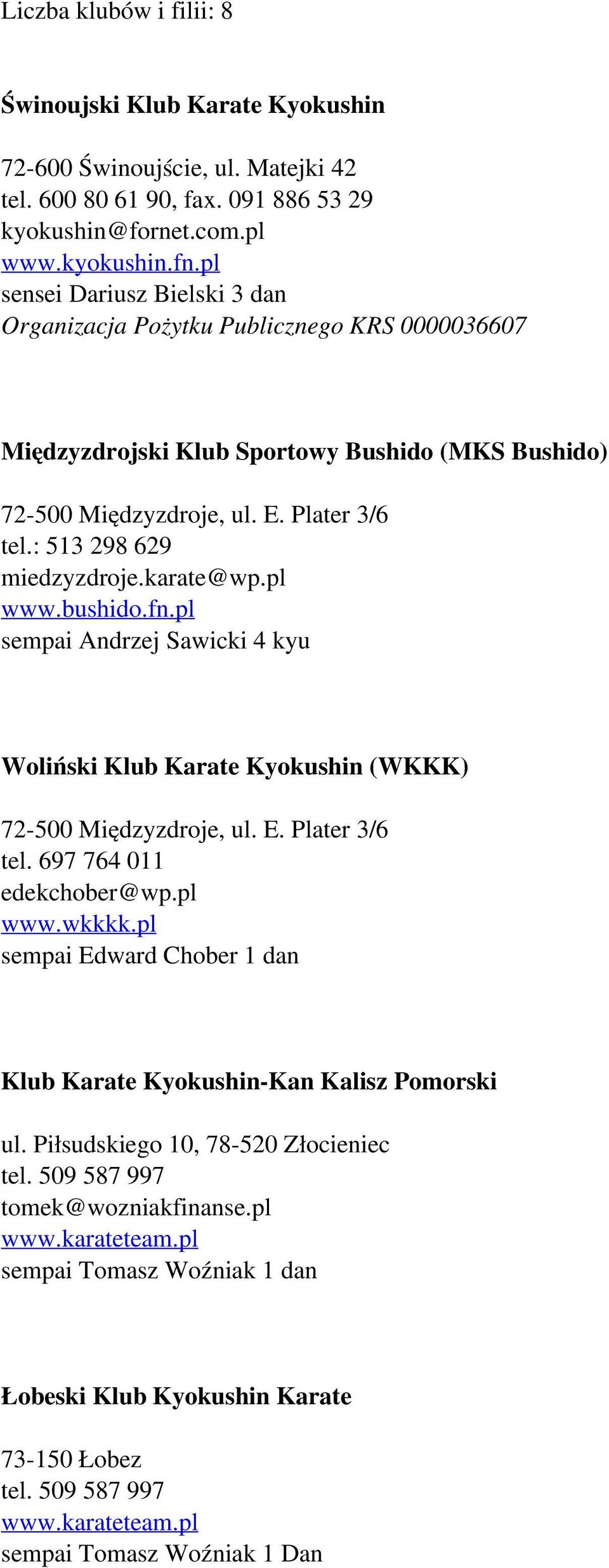 karate@wp.pl www.bushido.fn.pl sempai Andrzej Sawicki 4 kyu Woliński Klub Karate Kyokushin (WKKK) 72-500 Międzyzdroje, ul. E. Plater 3/6 tel. 697 764 011 edekchober@wp.pl www.wkkkk.