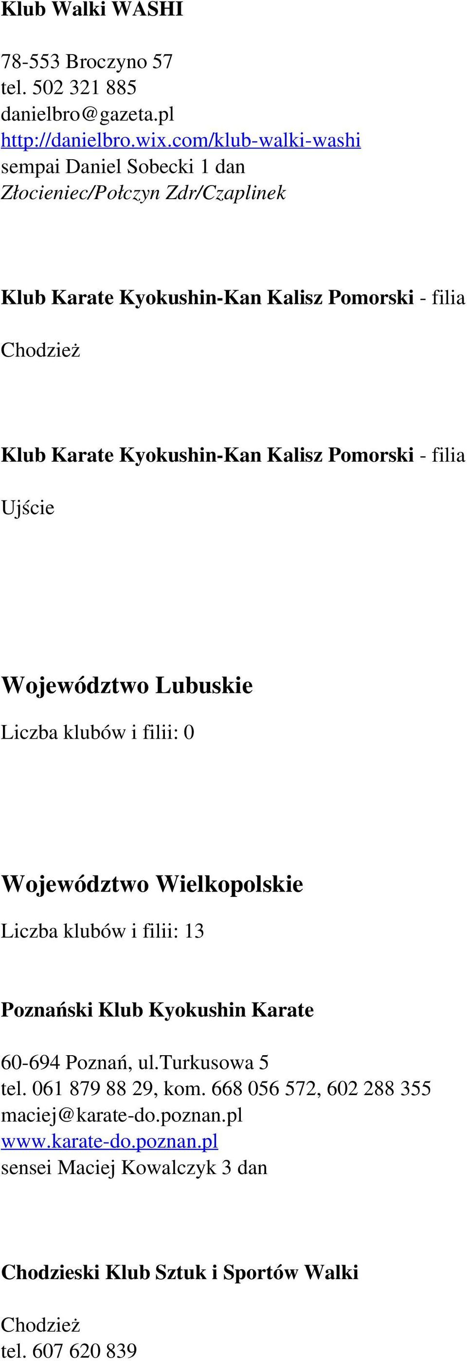 Kyokushin-Kan Kalisz Pomorski - filia Ujście Województwo Lubuskie Liczba klubów i filii: 0 Województwo Wielkopolskie Liczba klubów i filii: 13 Poznański Klub