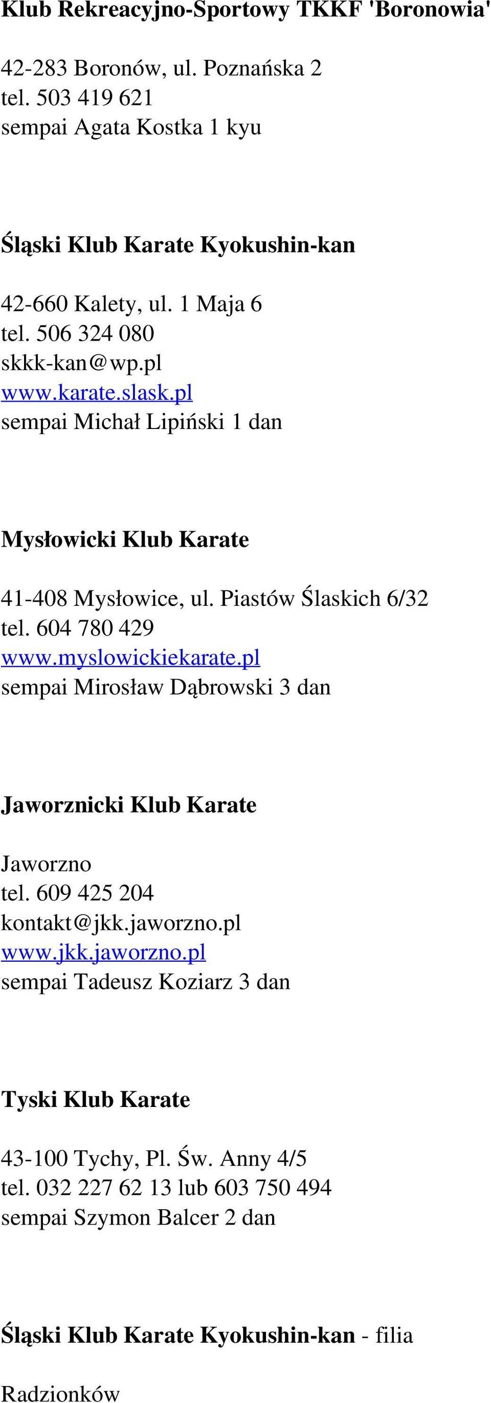 604 780 429 www.myslowickiekarate.pl sempai Mirosław Dąbrowski 3 dan Jaworznicki Klub Karate Jaworzno tel. 609 425 204 kontakt@jkk.jaworzno.