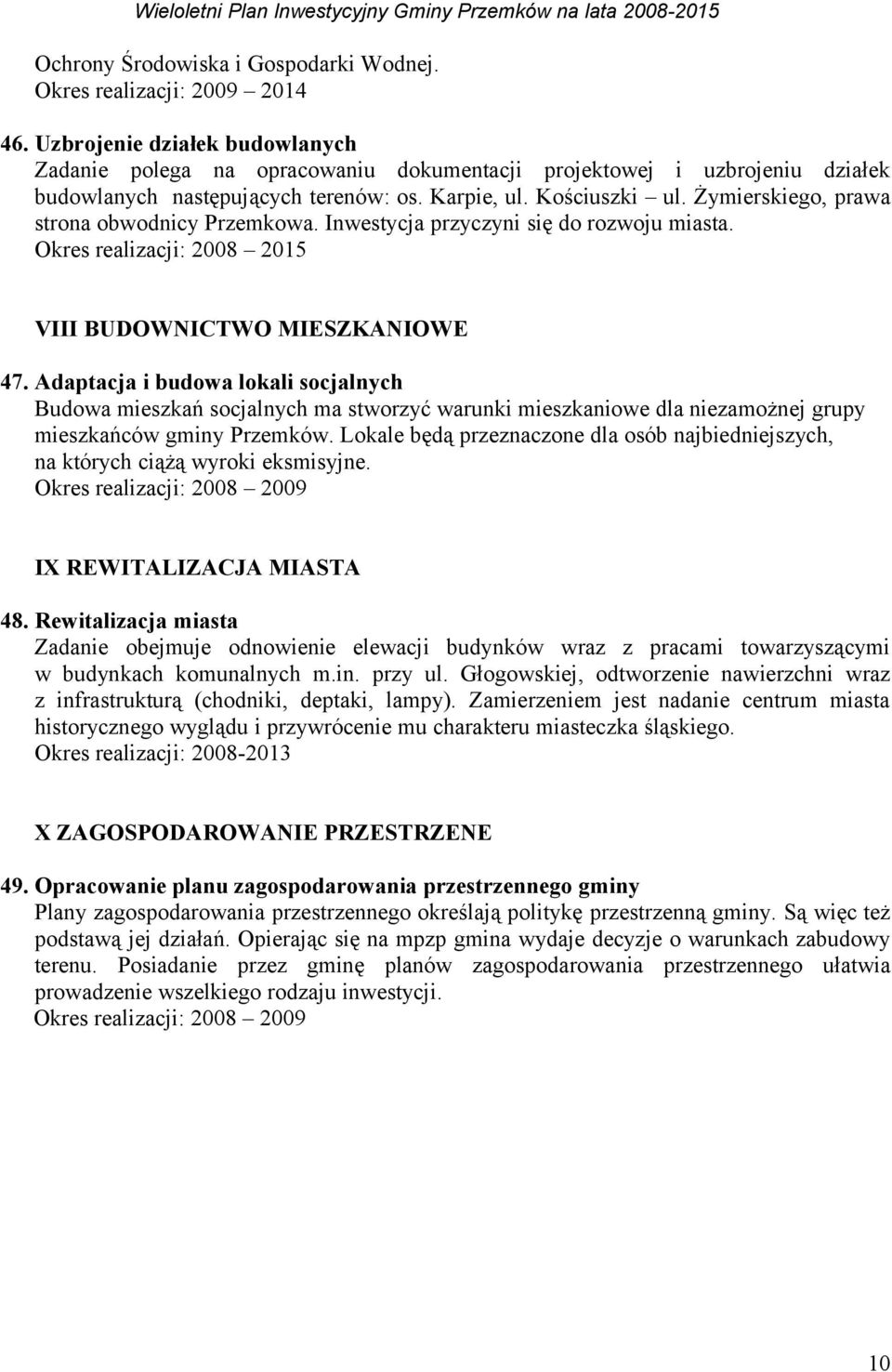 Żymierskiego, prawa strona obwodnicy Przemkowa. Inwestycja przyczyni się do rozwoju miasta. : 2008 2015 VIII BUDOWNICTWO MIESZKANIOWE 47.