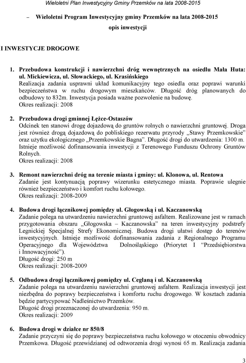 Długość dróg planowanych do odbudowy to 832m. Inwestycja posiada ważne pozwolenie na budowę. : 2008 2.