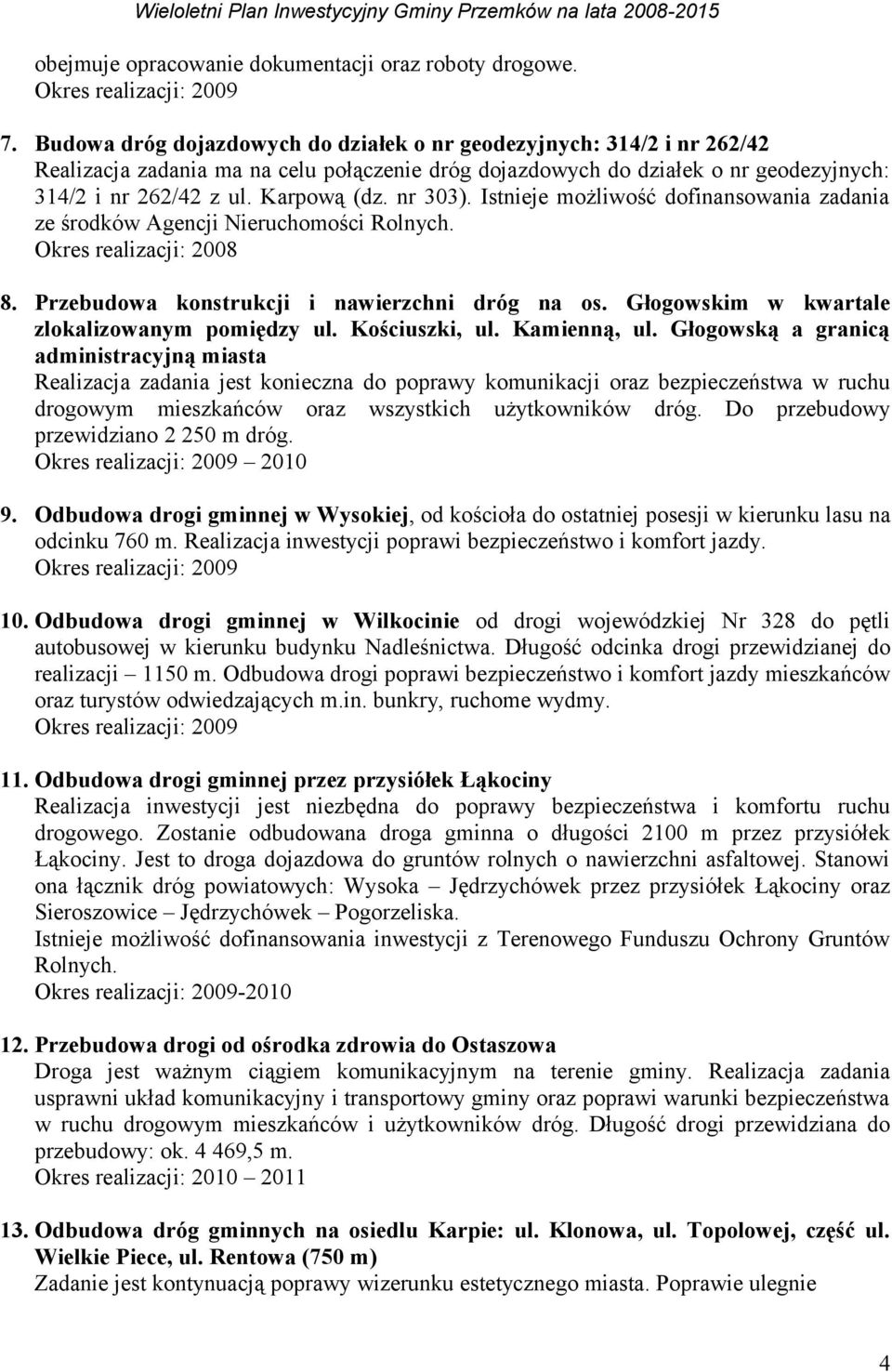 nr 303). Istnieje możliwość do zadania ze środków Agencji Nieruchomości Rolnych. : 2008 8. Przebudowa konstrukcji i nawierzchni dróg na os. Głogowskim w kwartale zlokalizowanym pomiędzy ul.