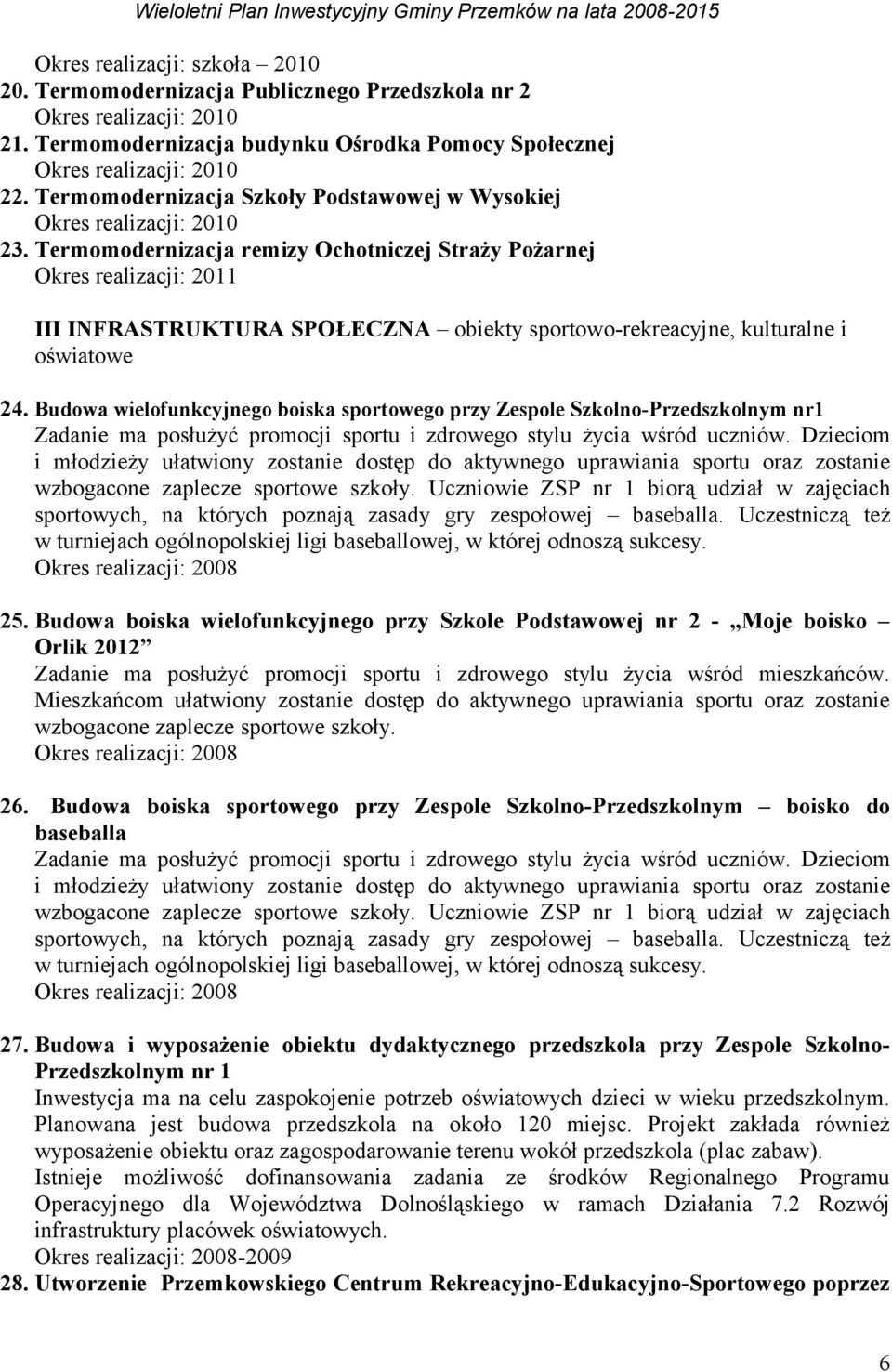 Budowa wielofunkcyjnego boiska sportowego przy Zespole Szkolno-Przedszkolnym nr1 Zadanie ma posłużyć promocji sportu i zdrowego stylu życia wśród uczniów.