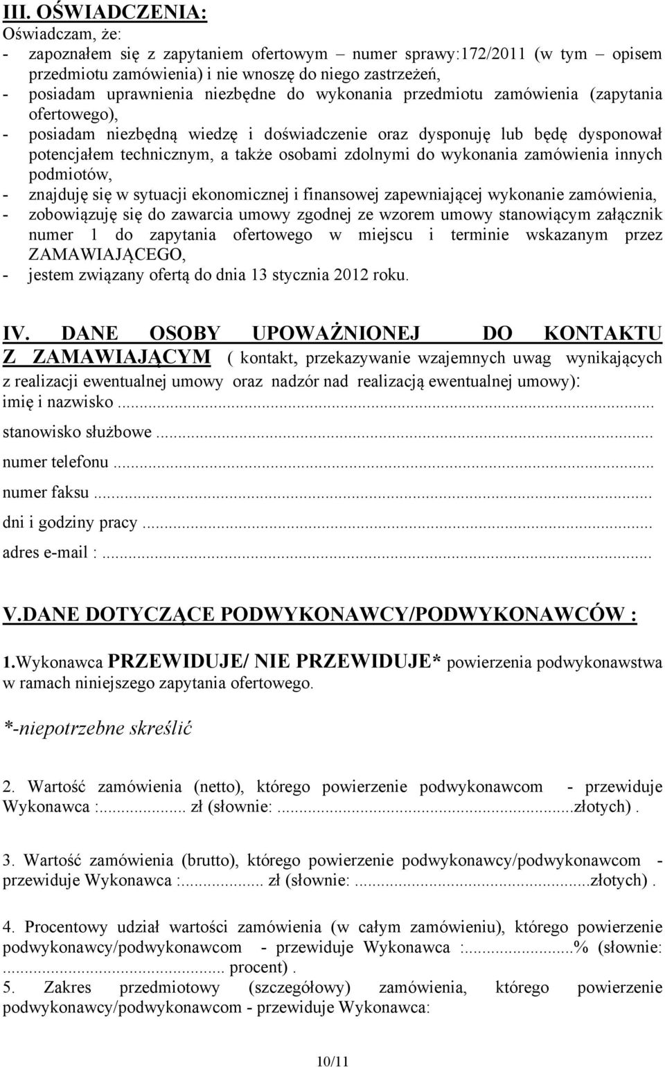 do wykonania zamówienia innych podmiotów, - znajduję się w sytuacji ekonomicznej i finansowej zapewniającej wykonanie zamówienia, - zobowiązuję się do zawarcia umowy zgodnej ze wzorem umowy