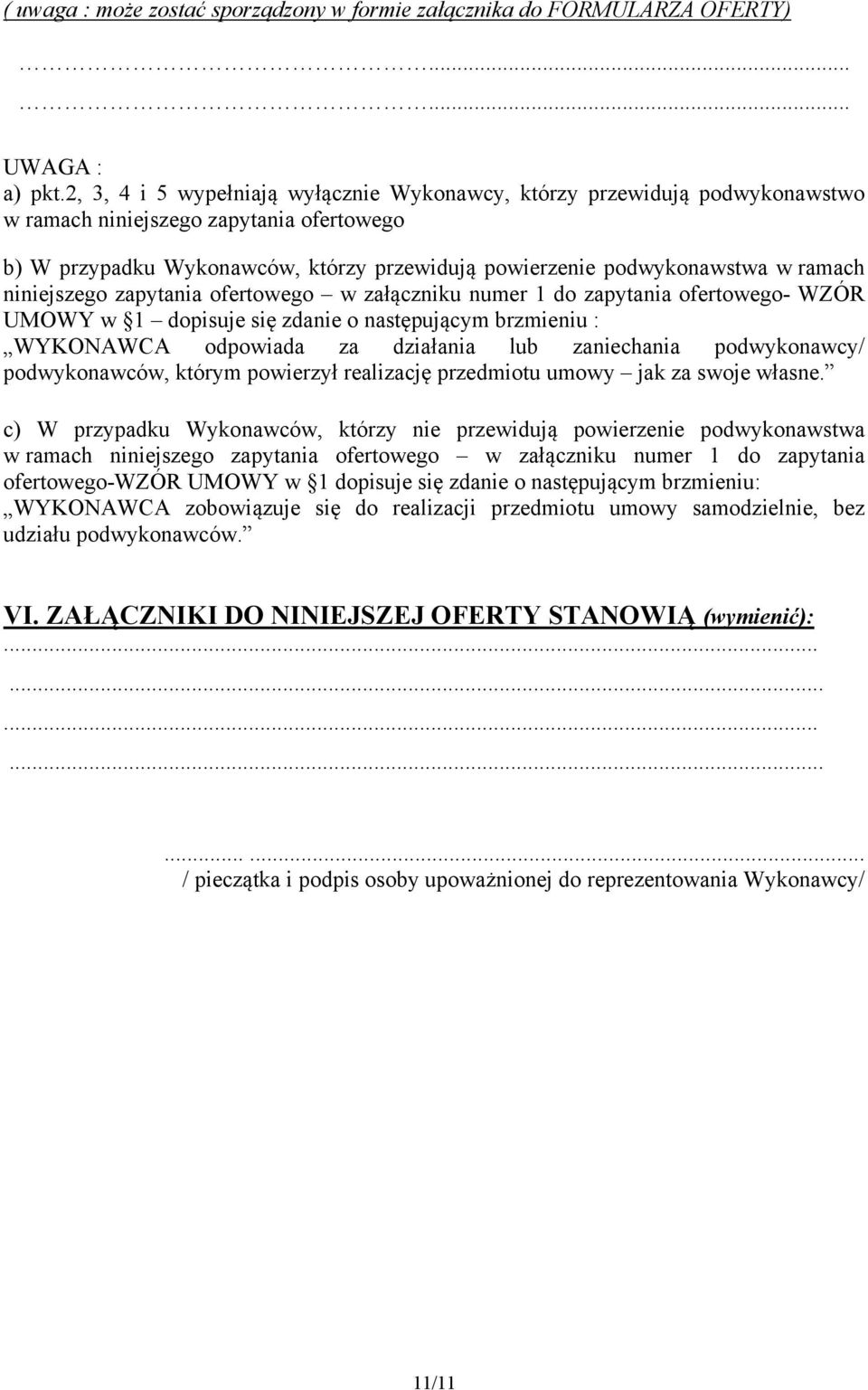 niniejszego zapytania ofertowego w załączniku numer 1 do zapytania ofertowego- WZÓR UMOWY w 1 dopisuje się zdanie o następującym brzmieniu : WYKONAWCA odpowiada za działania lub zaniechania