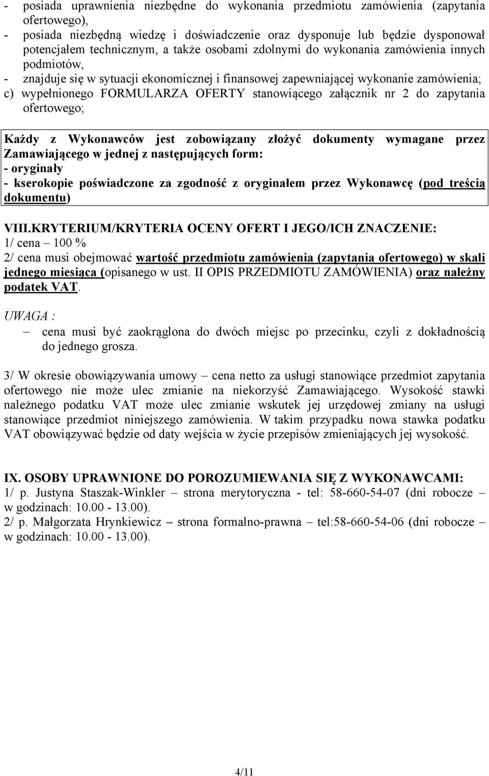 załącznik nr 2 do zapytania ofertowego; Każdy z Wykonawców jest zobowiązany złożyć dokumenty wymagane przez Zamawiającego w jednej z następujących form: - oryginały - kserokopie poświadczone za