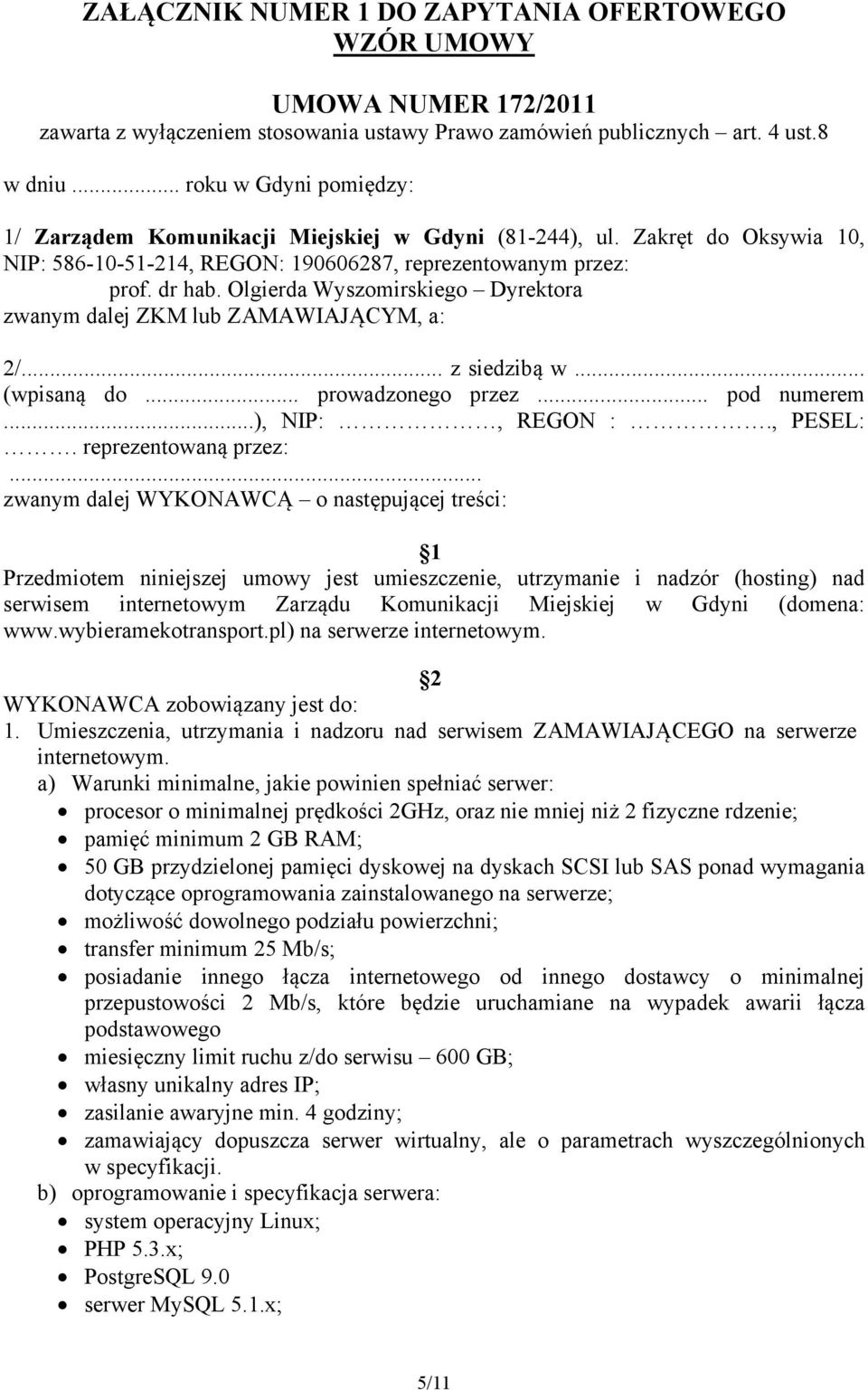 Olgierda Wyszomirskiego Dyrektora zwanym dalej ZKM lub ZAMAWIAJĄCYM, a: 2/... z siedzibą w... (wpisaną do... prowadzonego przez... pod numerem...), NIP:, REGON :., PESEL:. reprezentowaną przez:.