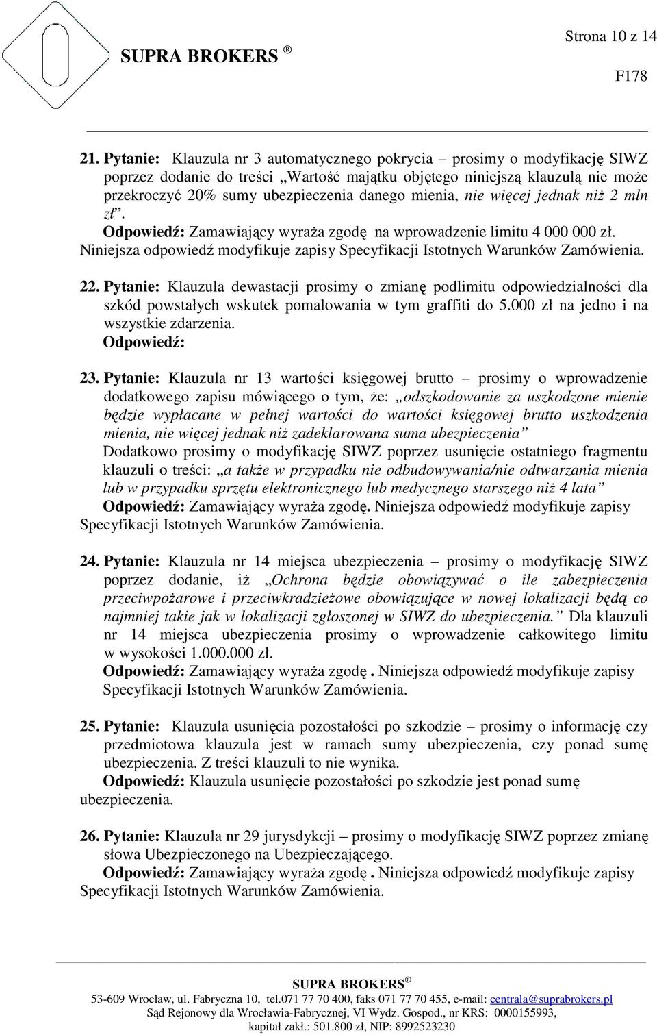 mienia, nie więcej jednak niż 2 mln zł. Odpowiedź: Zamawiający wyraża zgodę na wprowadzenie limitu 4 000 000 zł. Niniejsza odpowiedź modyfikuje zapisy 22.