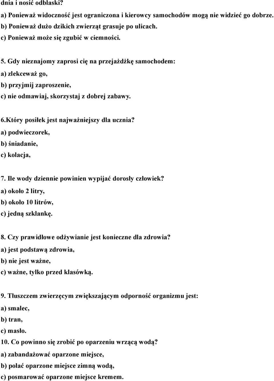 Który posiłek jest najważniejszy dla ucznia? a) podwieczorek, b) śniadanie, c) kolacja, 7. Ile wody dziennie powinien wypijać dorosły człowiek? a) około 2 litry, b) około 10 litrów, c) jedną szklankę.