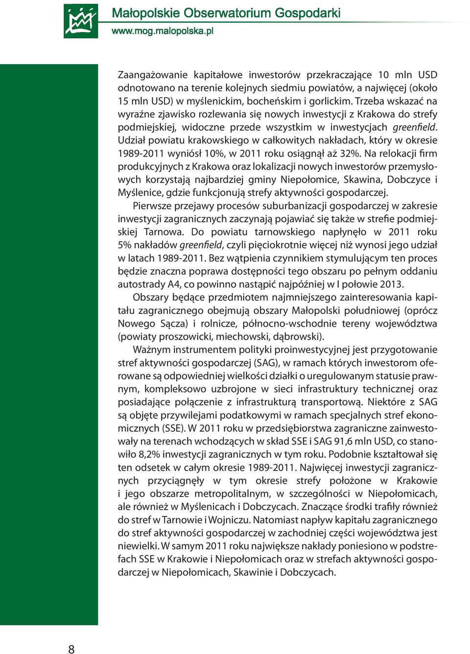 Udział powiatu krakowskiego w całkowitych nakładach, który w okresie 1989-2011 wyniósł 10%, w 2011 roku osiągnął aż 32%.