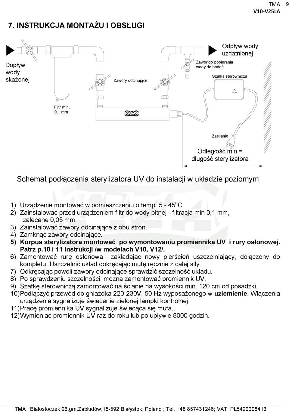 2) Zainstalować przed urządzeniem filtr do wody pitnej - filtracja min 0,1 mm, zalecane 0,05 mm 3) Zainstalować zawory odcinające z obu stron. 4) Zamknąć zawory odcinające.