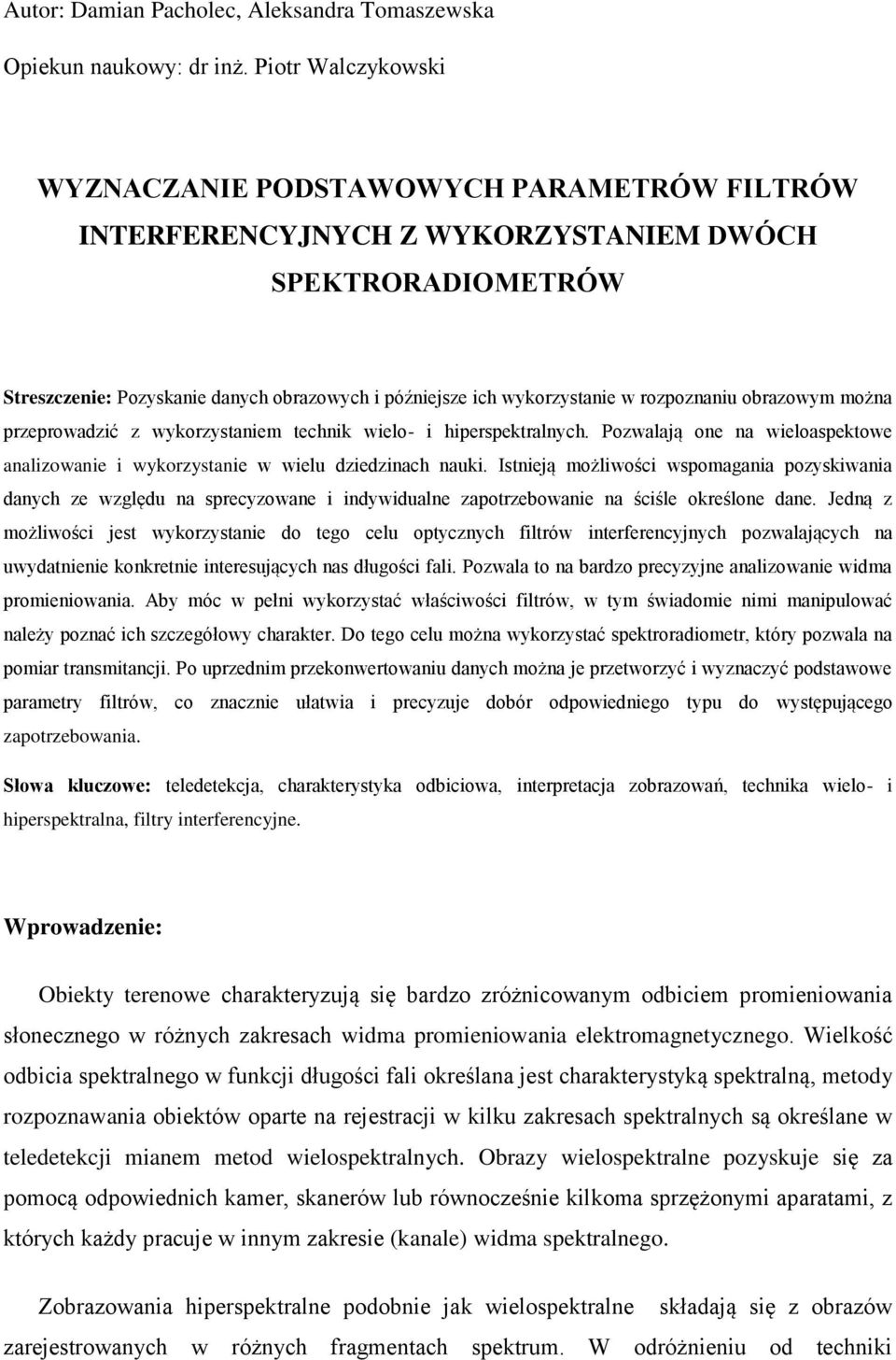 rozpoznaniu obrazowym można przeprowadzić z wykorzystaniem technik wielo- i hiperspektralnych. Pozwalają one na wieloaspektowe analizowanie i wykorzystanie w wielu dziedzinach nauki.