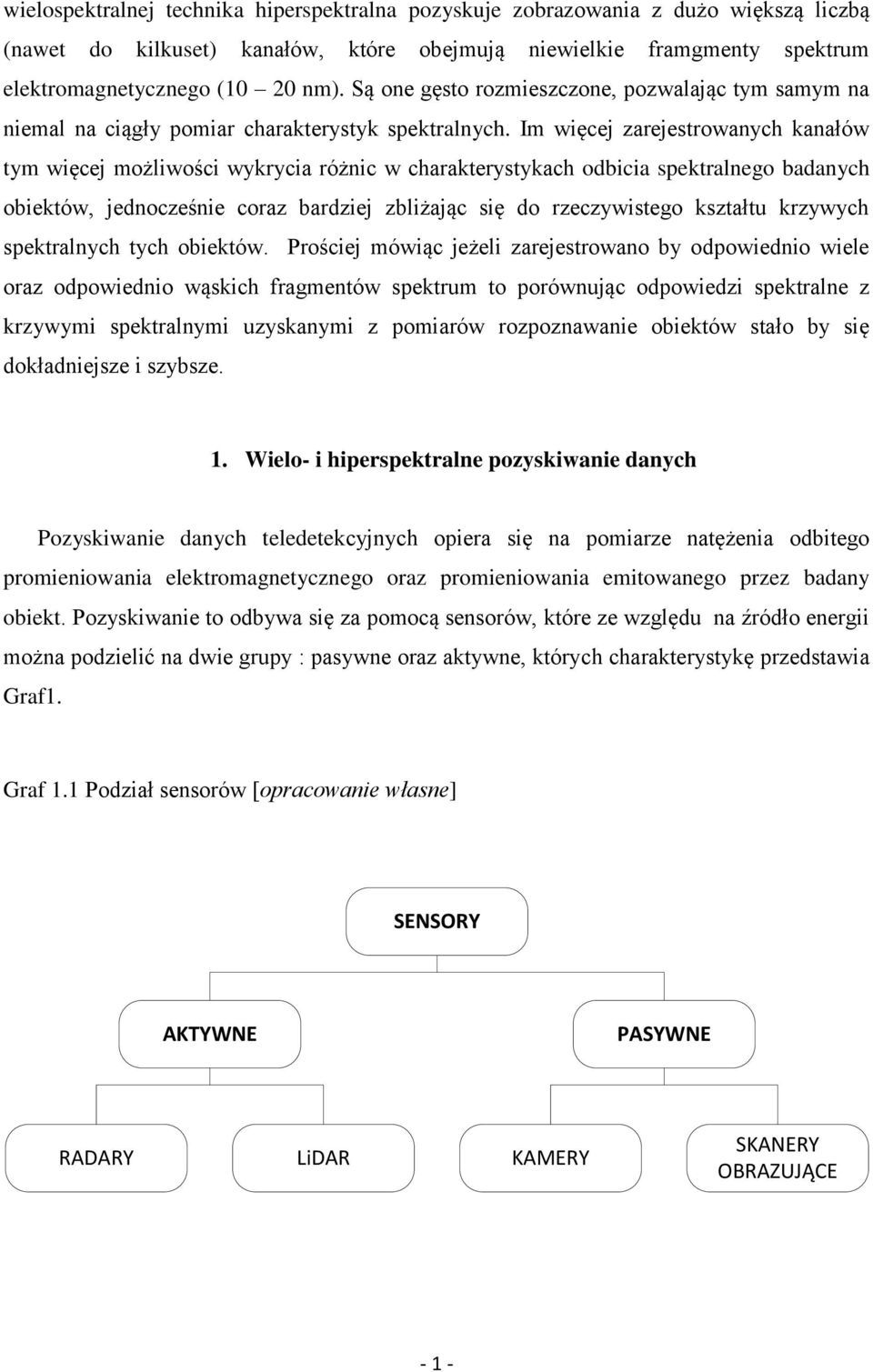 Im więcej zarejestrowanych kanałów tym więcej możliwości wykrycia różnic w charakterystykach odbicia spektralnego badanych obiektów, jednocześnie coraz bardziej zbliżając się do rzeczywistego