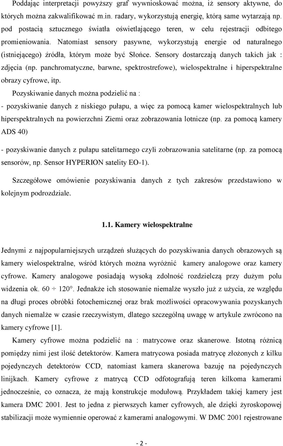 Natomiast sensory pasywne, wykorzystują energie od naturalnego (istniejącego) źródła, którym może być Słońce. Sensory dostarczają danych takich jak : zdjęcia (np.