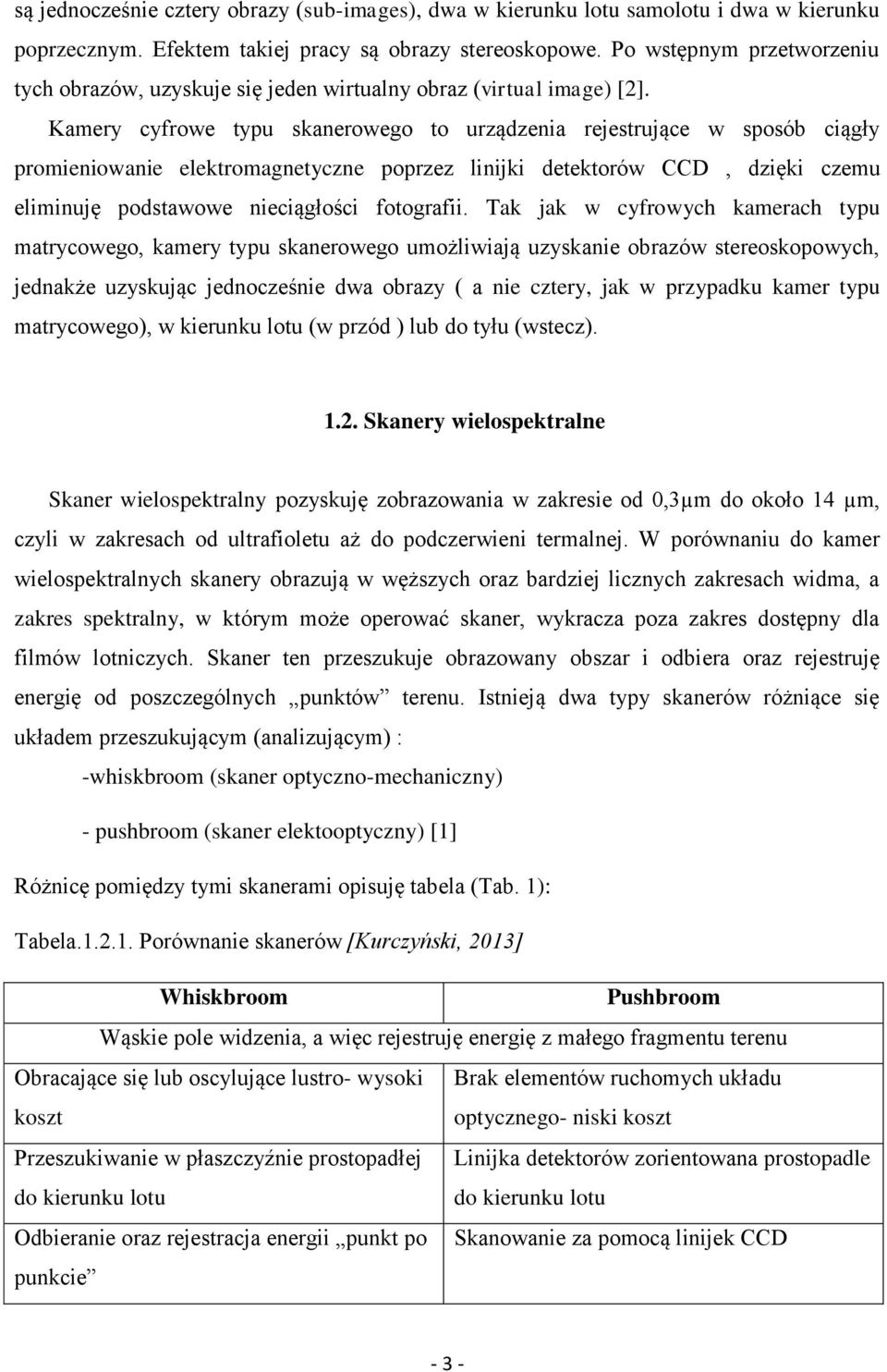 Kamery cyfrowe typu skanerowego to urządzenia rejestrujące w sposób ciągły promieniowanie elektromagnetyczne poprzez linijki detektorów CCD, dzięki czemu eliminuję podstawowe nieciągłości fotografii.