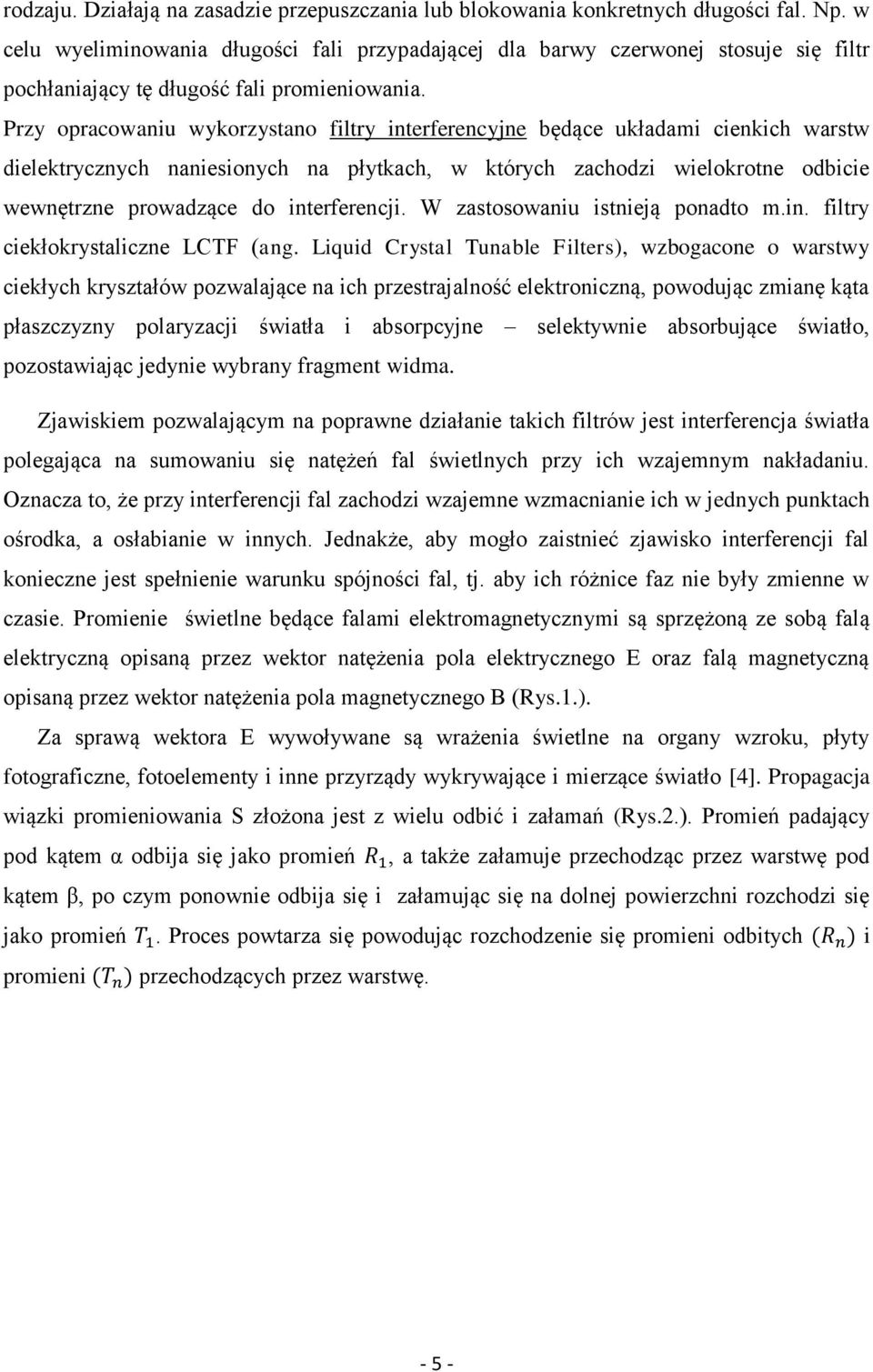 Przy opracowaniu wykorzystano filtry interferencyjne będące układami cienkich warstw dielektrycznych naniesionych na płytkach, w których zachodzi wielokrotne odbicie wewnętrzne prowadzące do