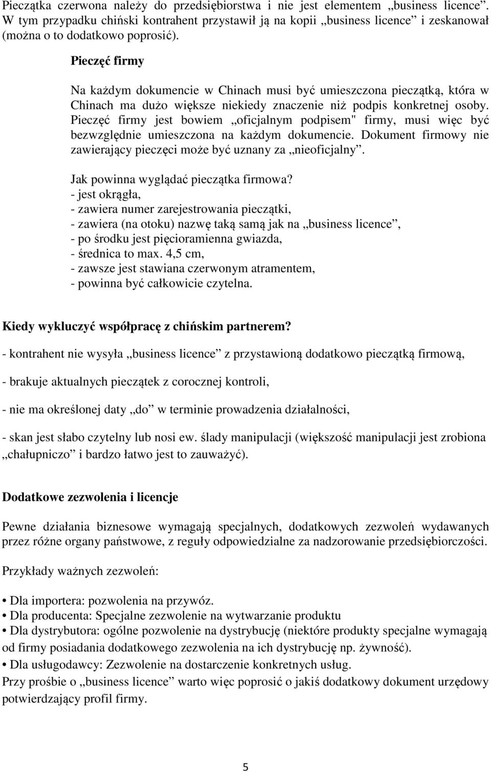 Pieczęć firmy Na każdym dokumencie w Chinach musi być umieszczona pieczątką, która w Chinach ma dużo większe niekiedy znaczenie niż podpis konkretnej osoby.