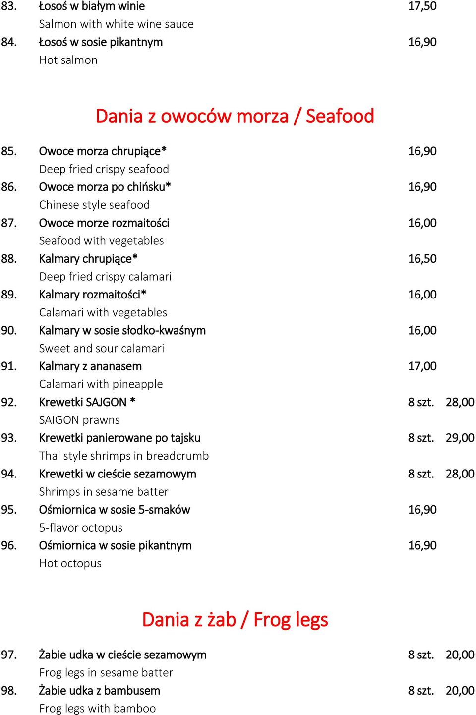 Kalmary rozmaitości* 16,00 Calamari with vegetables 90. Kalmary w sosie słodko-kwaśnym 16,00 Sweet and sour calamari 91. Kalmary z ananasem 17,00 Calamari with pineapple 92. Krewetki SAJGON * 8 szt.