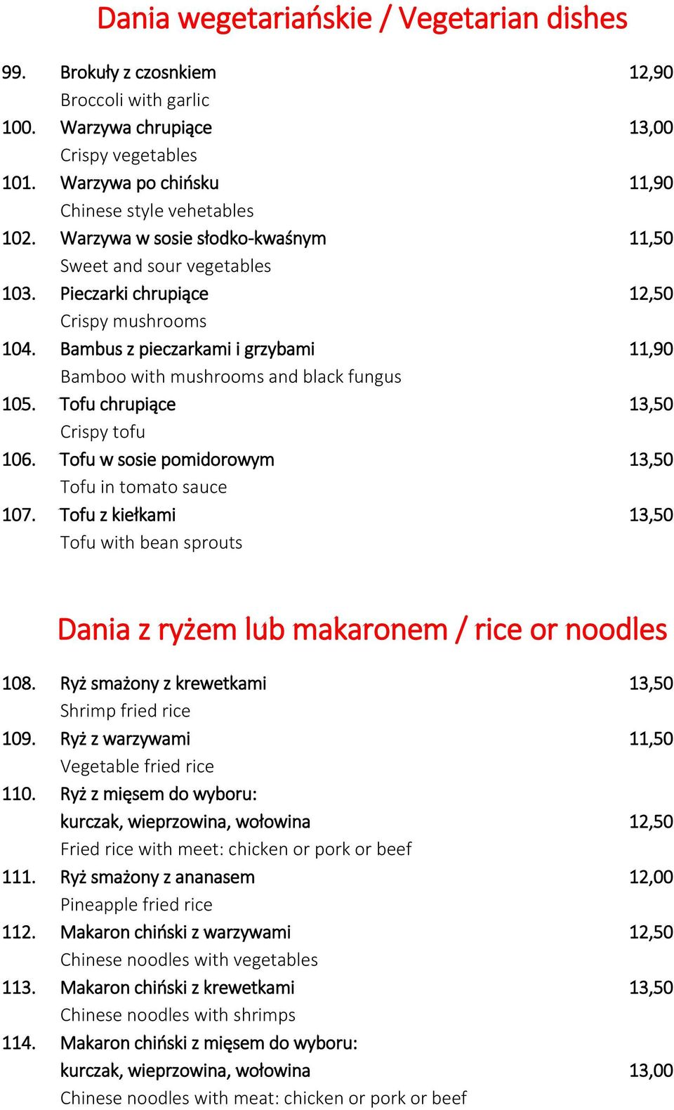 Tofu chrupiące 13,50 Crispy tofu 106. Tofu w sosie pomidorowym 13,50 Tofu in tomato sauce 107. Tofu z kiełkami 13,50 Tofu with bean sprouts Dania z ryżem lub makaronem / rice or noodles 108.