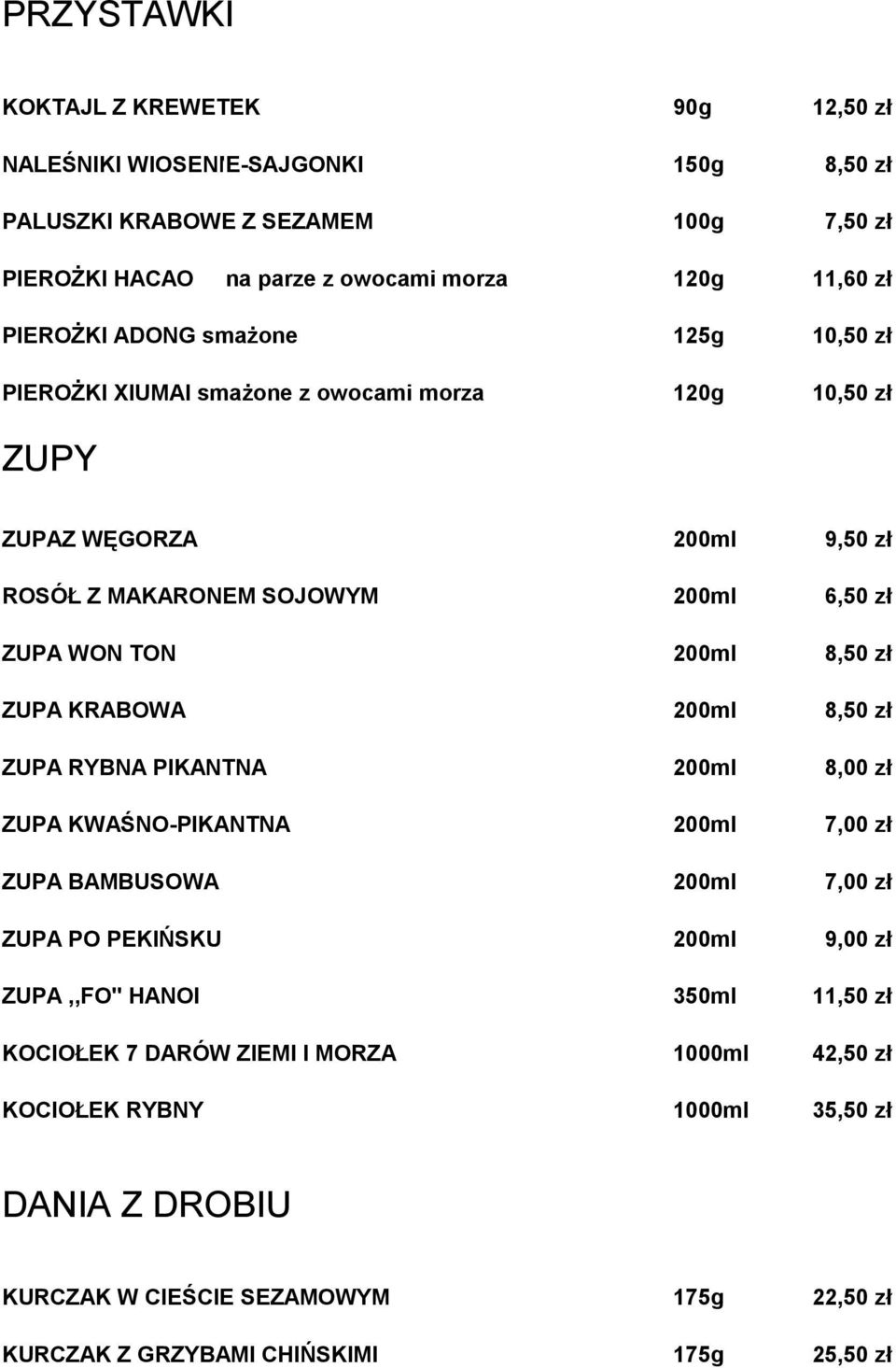 8,50 zł ZUPA KRABOWA 200ml 8,50 zł ZUPA RYBNA PIKANTNA 200ml 8,00 zł ZUPA KWAŚNO-PIKANTNA 200ml 7,00 zł ZUPA BAMBUSOWA 200ml 7,00 zł ZUPA PO PEKIŃSKU 200ml 9,00 zł ZUPA,,FO'' HANOI