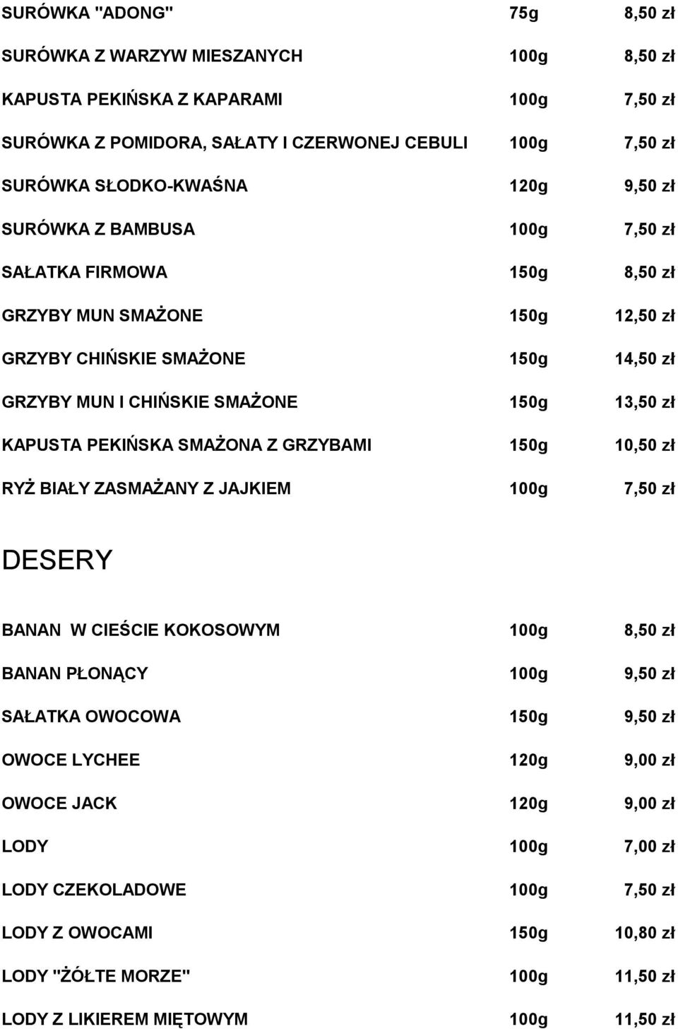 KAPUSTA PEKIŃSKA SMAŻONA Z GRZYBAMI 150g 10,50 zł RYŻ BIAŁY ZASMAŻANY Z JAJKIEM 100g 7,50 zł DESERY BANAN W CIEŚCIE KOKOSOWYM 100g 8,50 zł BANAN PŁONĄCY 100g 9,50 zł SAŁATKA OWOCOWA 150g 9,50