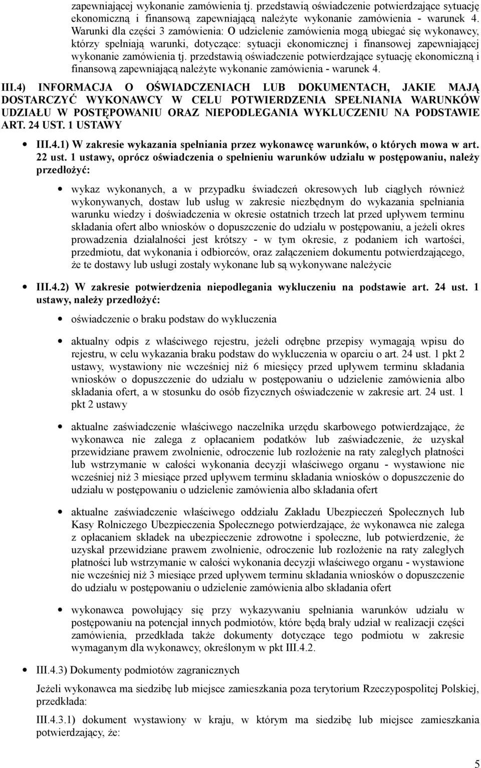 4) INFORMACJA O OŚWIADCZENIACH LUB DOKUMENTACH, JAKIE MAJĄ DOSTARCZYĆ WYKONAWCY W CELU POTWIERDZENIA SPEŁNIANIA WARUNKÓW UDZIAŁU W POSTĘPOWANIU ORAZ NIEPODLEGANIA WYKLUCZENIU NA PODSTAWIE ART. 24 UST.