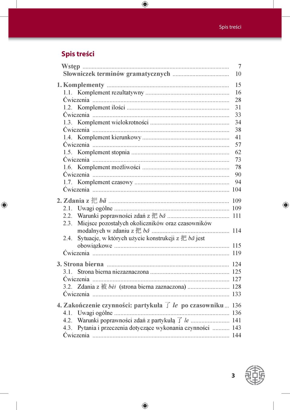 .. 78 Ćwiczenia... 90 1.7. Komplement czasowy... 94 Ćwiczenia... 104 2. Zdania z 把 bǎ... 109 2.1. Uwagi ogólne... 109 2.2. Warunki poprawności zdań z 把 bǎ... 111 2.3.