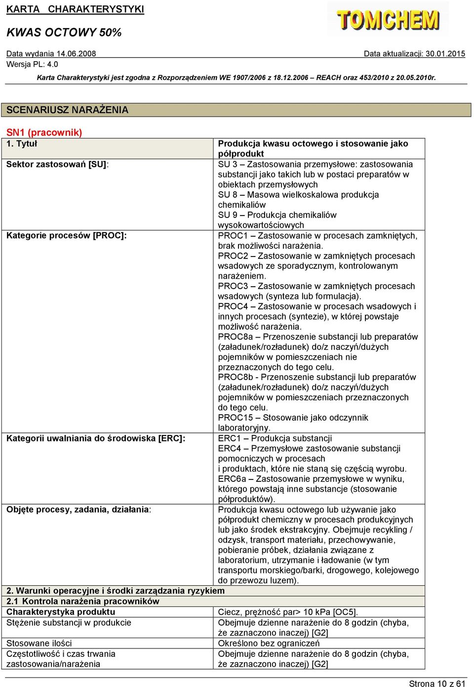 przemysłowych SU 8 Masowa wielkoskalowa produkcja chemikaliów SU 9 Produkcja chemikaliów wysokowartościowych Kategorie procesów [PROC]: PROC1 Zastosowanie w procesach zamkniętych, brak możliwości