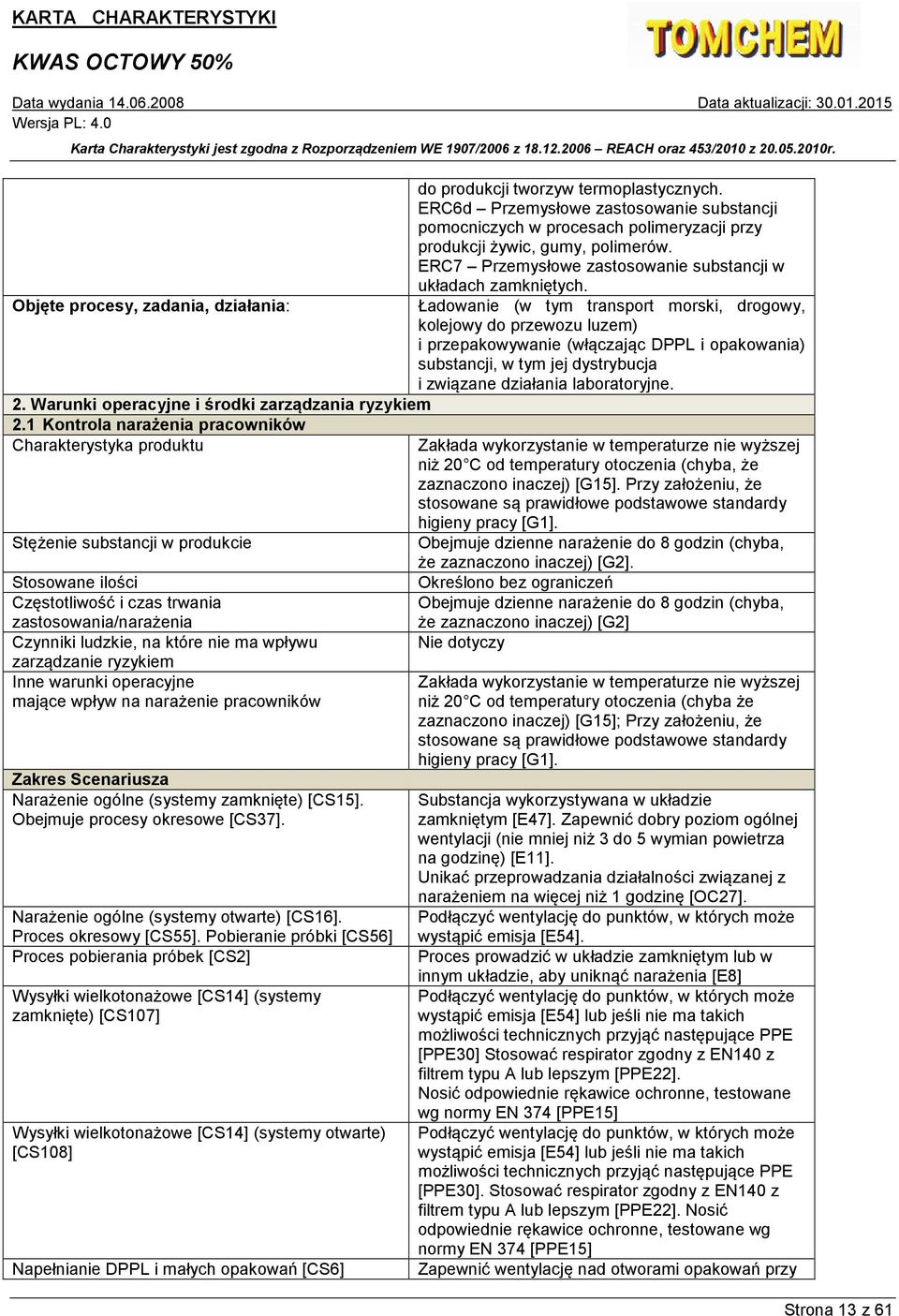 Objęte procesy, zadania, działania: Ładowanie (w tym transport morski, drogowy, kolejowy do przewozu luzem) i przepakowywanie (włączając DPPL i opakowania) substancji, w tym jej dystrybucja i