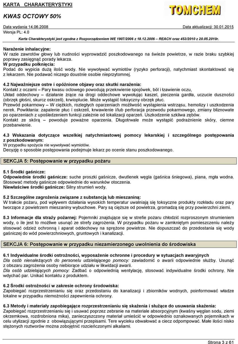 2 Najważniejsze ostre i opóźnione objawy oraz skutki narażenia: Kontakt z oczami Pary kwasu octowego powodują przekrwienie spojówek, ból i łzawienie oczu, Układ oddechowy działanie żrące na drogi