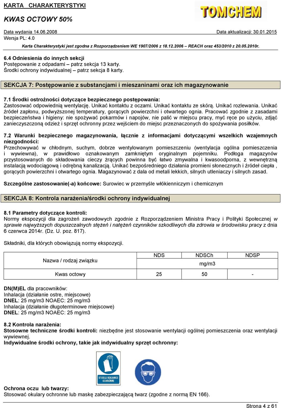 Unikać kontaktu ze skórą. Unikać rozlewania. Unikać źródeł zapłonu, podwyższonej temperatury, gorących powierzchni i otwartego ognia.