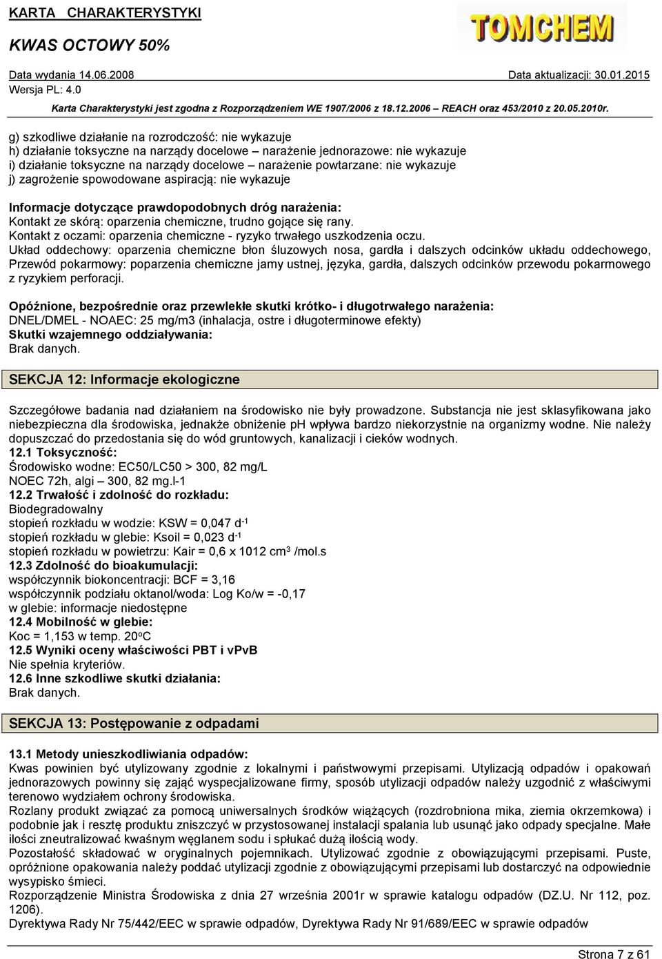 Kontakt z oczami: oparzenia chemiczne - ryzyko trwałego uszkodzenia oczu.