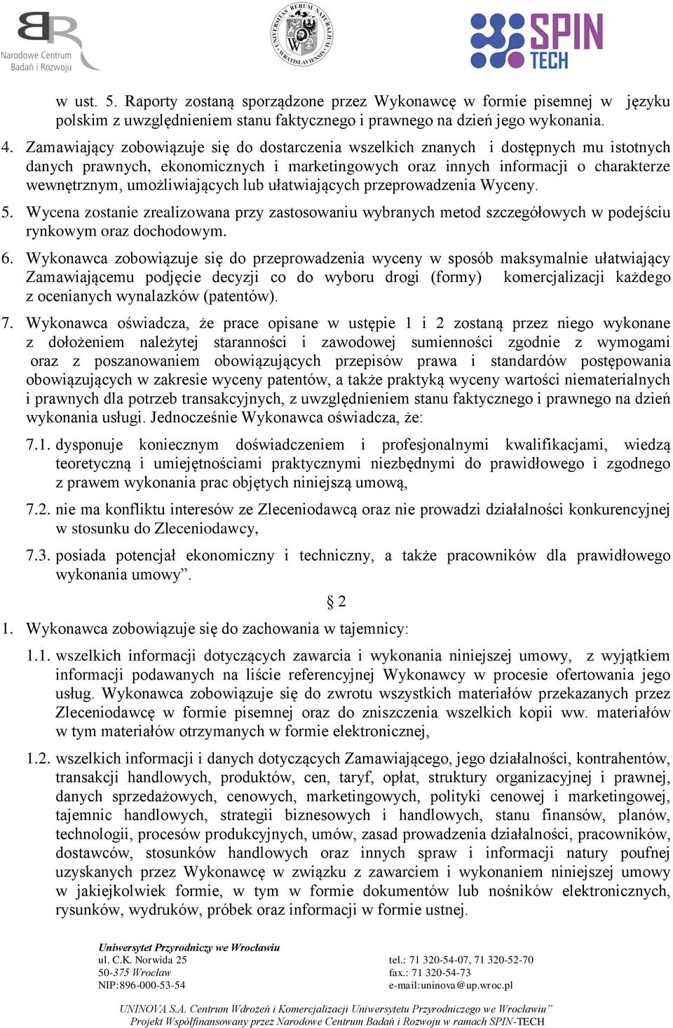 umożliwiających lub ułatwiających przeprowadzenia Wyceny. 5. Wycena zostanie zrealizowana przy zastosowaniu wybranych metod szczegółowych w podejściu rynkowym oraz dochodowym. 6.