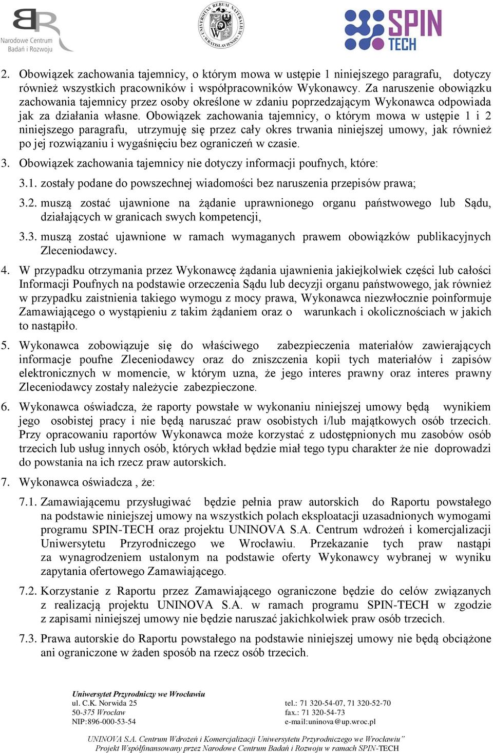 Obowiązek zachowania tajemnicy, o którym mowa w ustępie 1 i 2 niniejszego paragrafu, utrzymuję się przez cały okres trwania niniejszej umowy, jak również po jej rozwiązaniu i wygaśnięciu bez