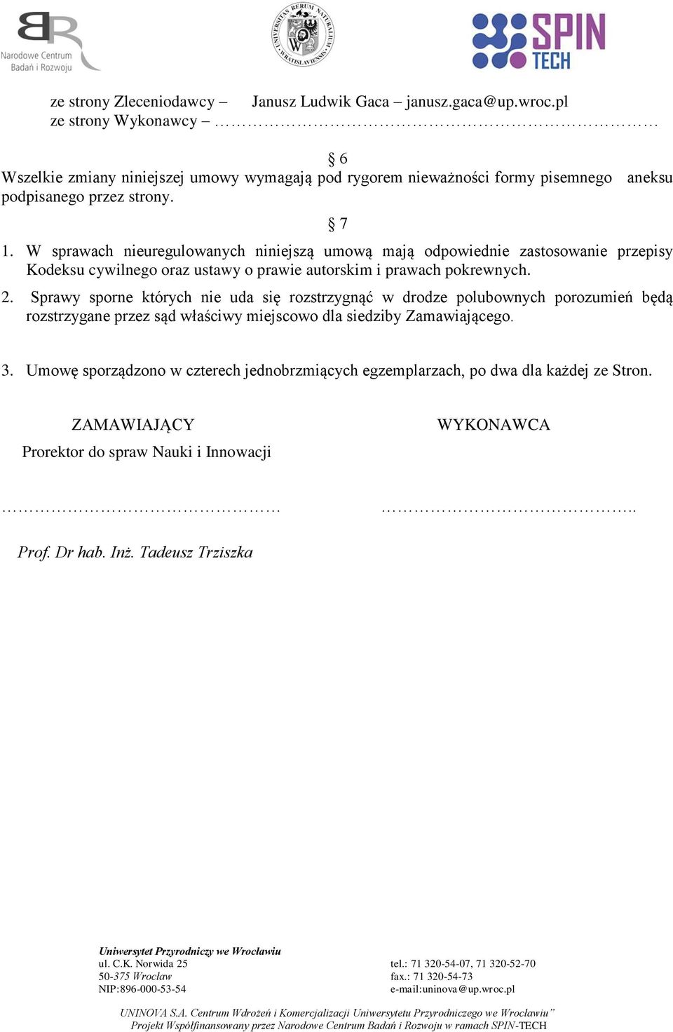 W sprawach nieuregulowanych niniejszą umową mają odpowiednie zastosowanie przepisy Kodeksu cywilnego oraz ustawy o prawie autorskim i prawach pokrewnych. 2.