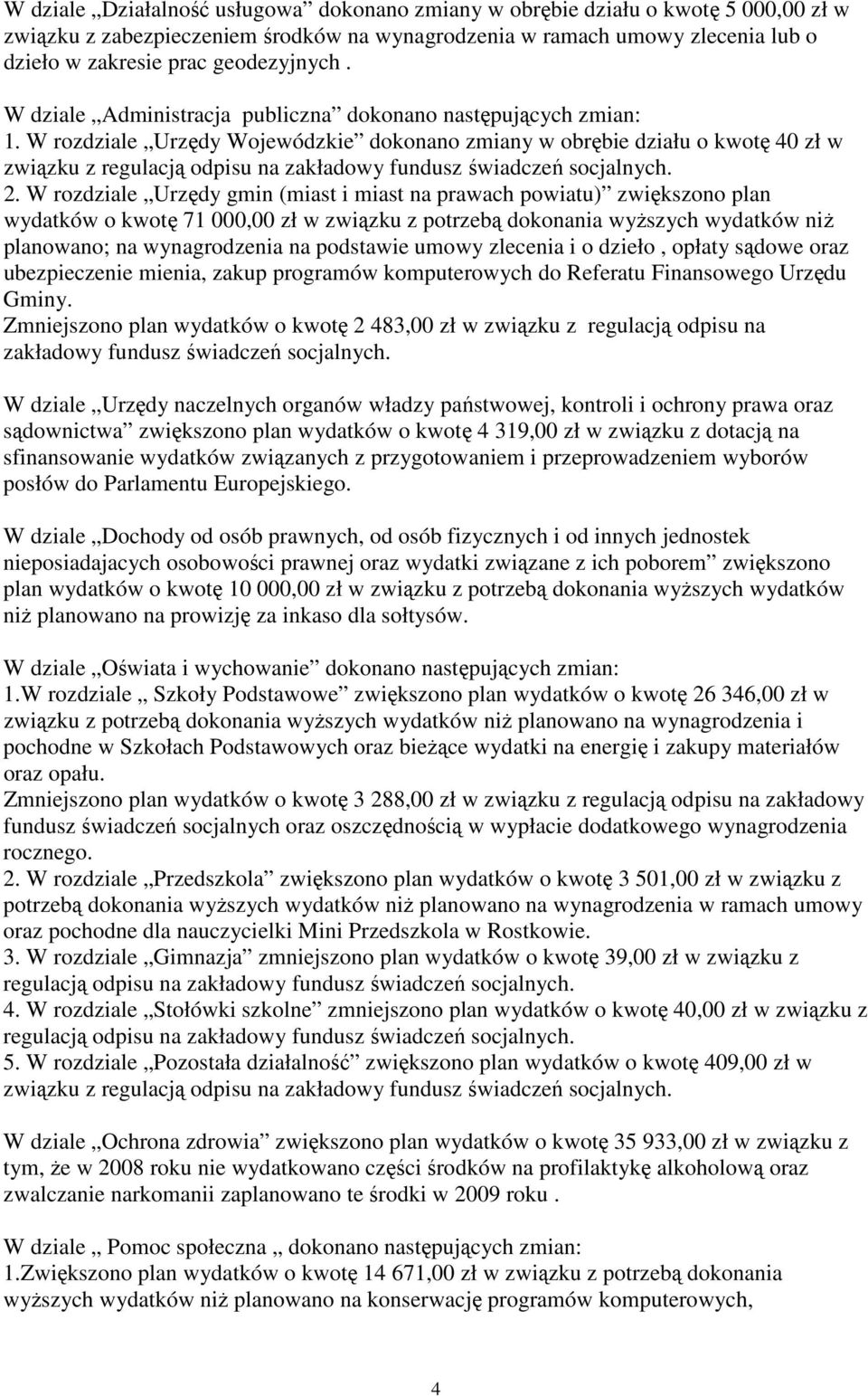 W rozdziale Urzędy gmin (miast i miast na prawach powiatu) zwiększono plan wydatków o kwotę 71 000,00 zł w związku z potrzebą dokonania wyŝszych wydatków niŝ planowano; na wynagrodzenia na podstawie