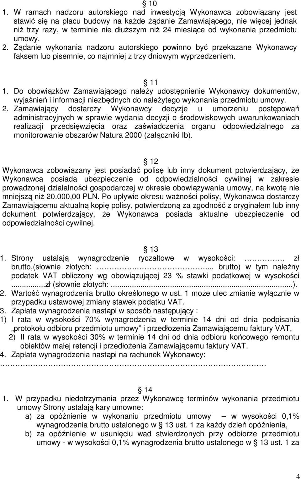 Do obowiązków Zamawiającego należy udostępnienie Wykonawcy dokumentów, wyjaśnień i informacji niezbędnych do należytego wykonania przedmiotu umowy. 2.