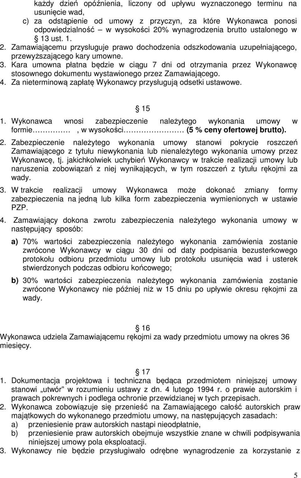 Kara umowna płatna będzie w ciągu 7 dni od otrzymania przez Wykonawcę stosownego dokumentu wystawionego przez Zamawiającego. 4. Za nieterminową zapłatę Wykonawcy przysługują odsetki ustawowe. 15 1.