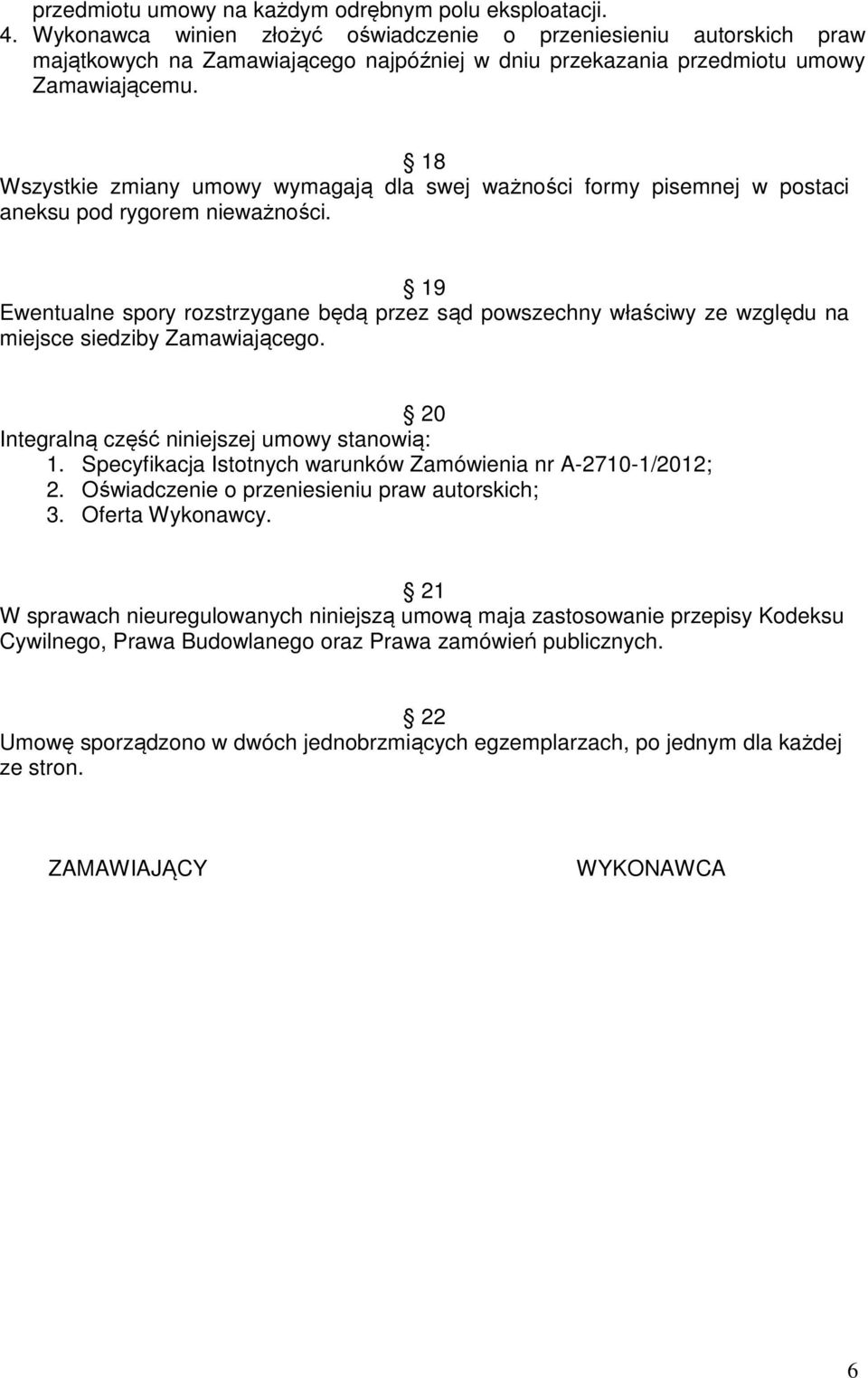 18 Wszystkie zmiany umowy wymagają dla swej ważności formy pisemnej w postaci aneksu pod rygorem nieważności.