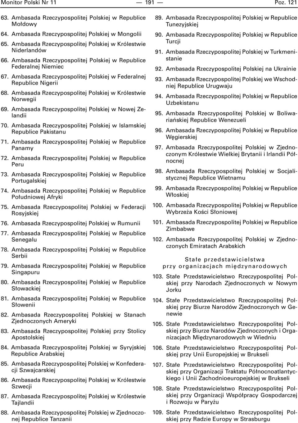 Ambasada Rzeczypospolitej Polskiej w Federalnej Republice Nigerii 68. Ambasada Rzeczypospolitej Polskiej w Królestwie Norwegii 69. Ambasada Rzeczypospolitej Polskiej w Nowej Zelandii 70.