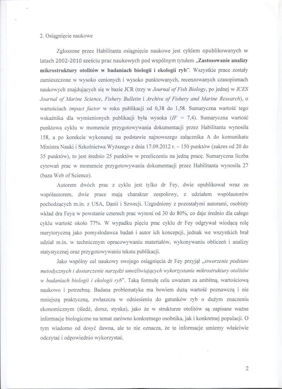 Wszystkie prace zostaly zamieszczone w wysoko cenionych i wysoko punktowanych, recenzowanych czasopismach naukowych znajdujacych sie w bazie JCR (trzy w Journal oj Fish Biology, po jednej w ICES