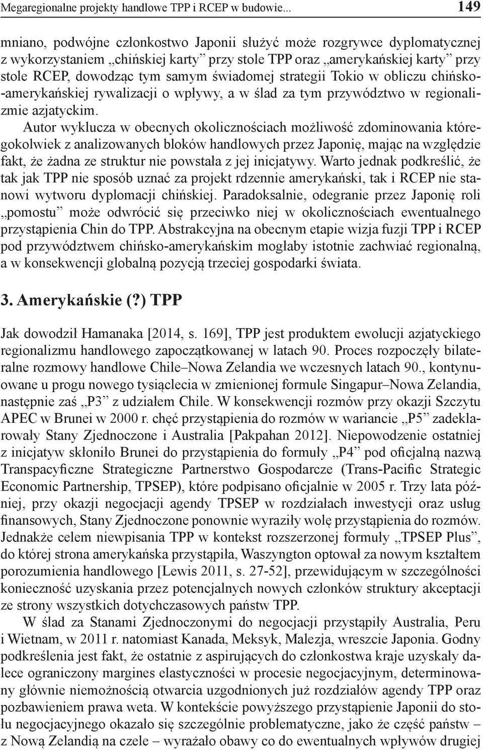 strategii Tokio w obliczu chińsko- -amerykańskiej rywalizacji o wpływy, a w ślad za tym przywództwo w regionalizmie azjatyckim.